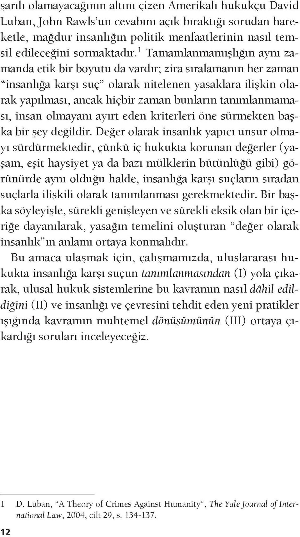 1 Tamamlanmamışlığın aynı zamanda etik bir boyutu da vardır; zira sıralamanın her zaman insanlığa karşı suç olarak nitelenen yasaklara ilişkin olarak yapılması, ancak hiçbir zaman bunların