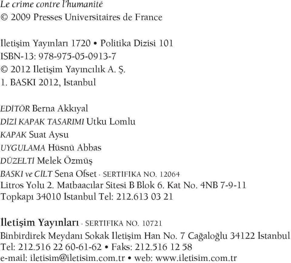 SERTİFİKA NO. 12064 Litros Yolu 2. Matbaacılar Sitesi B Blok 6. Kat No. 4NB 7-9-11 Topkapı 34010 İstanbul Tel: 212.613 03 21 İletişim Yayınları SERTİFİKA NO.