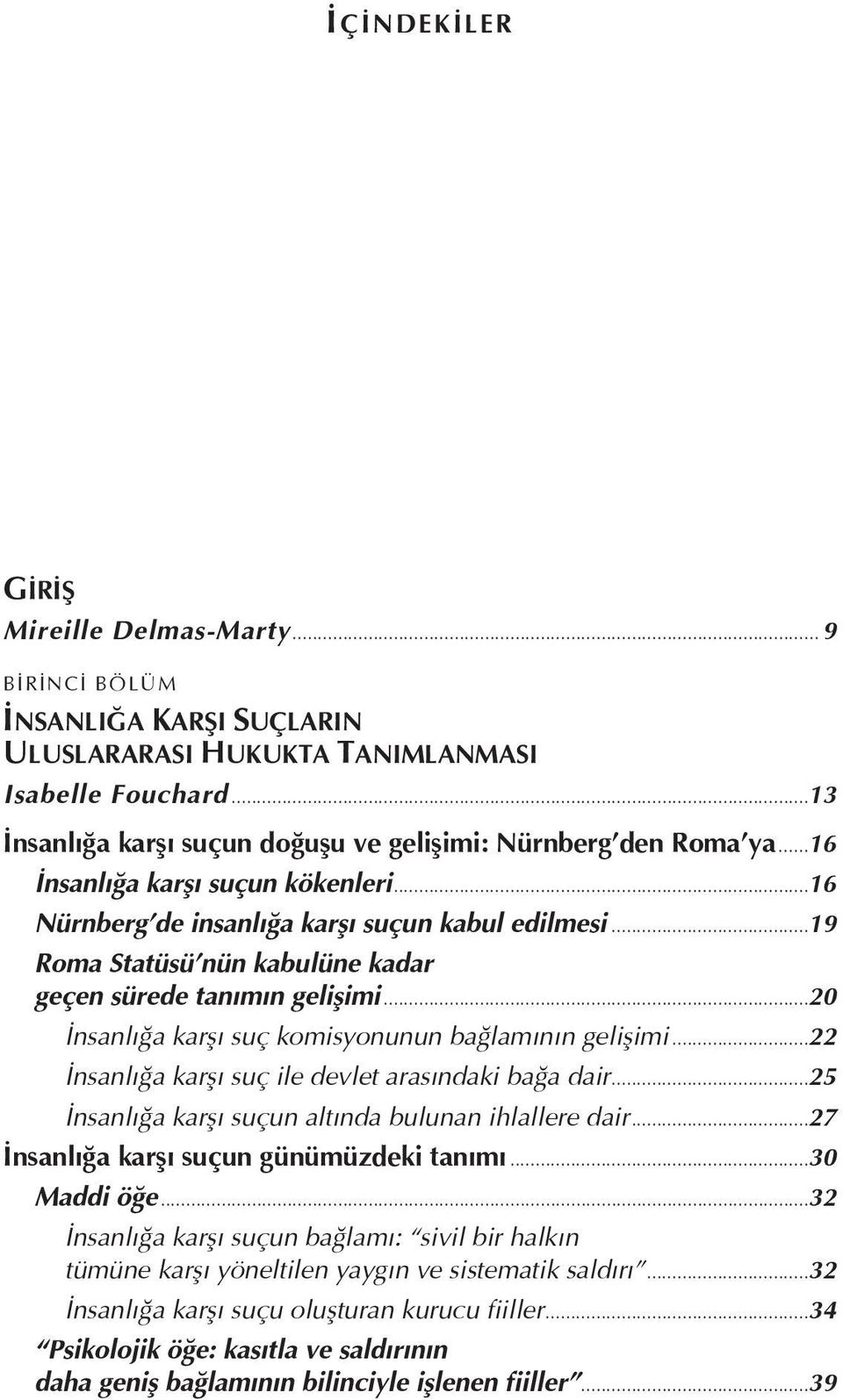 ..19 Roma Statüsü nün kabulüne kadar geçen sürede tanımın gelişimi...20 İnsanlığa karşı suç komisyonunun bağlamının gelişimi...22 İnsanlığa karşı suç ile devlet arasındaki bağa dair.