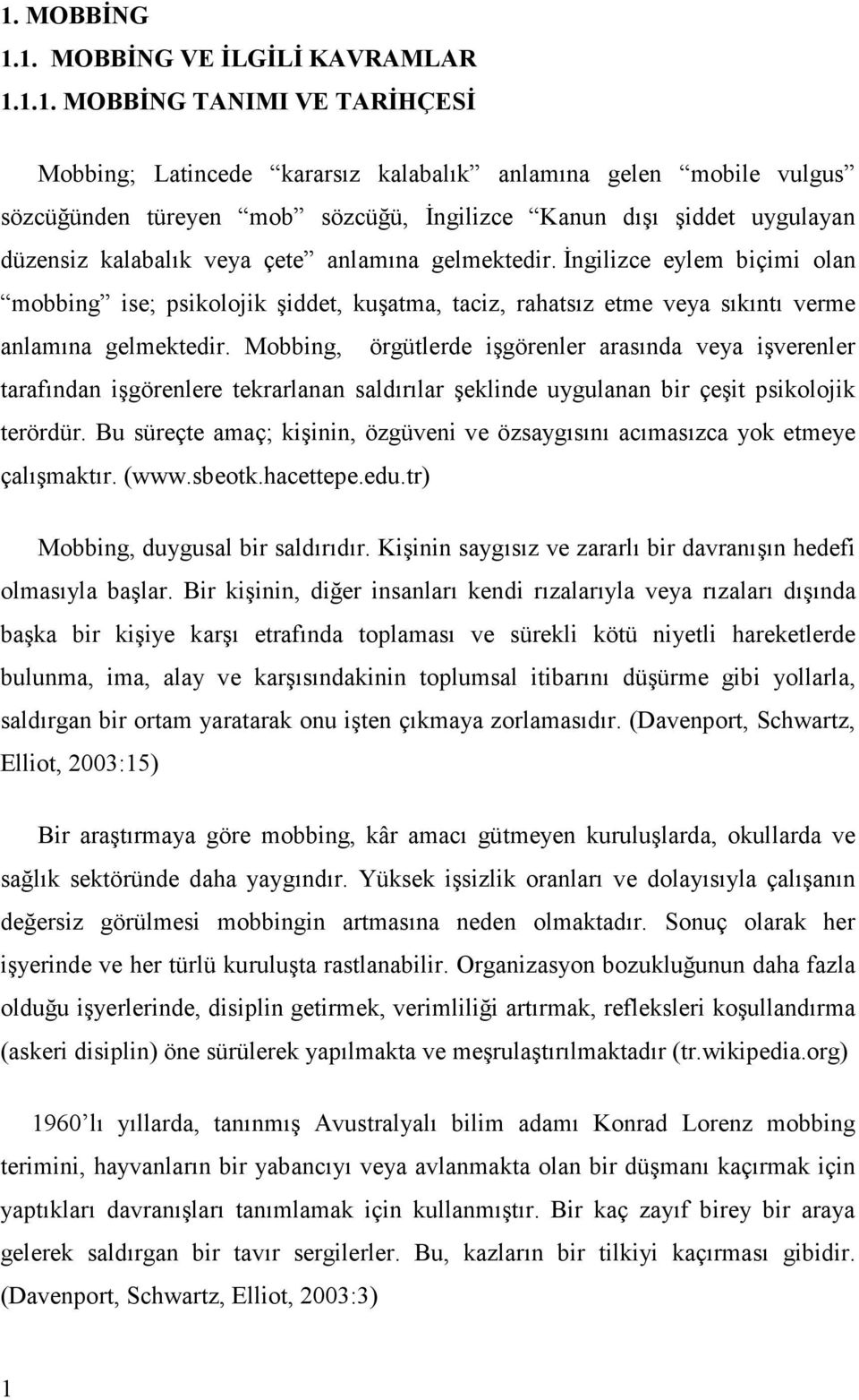 Mobbing, örgütlerde işgörenler arasında veya işverenler tarafından işgörenlere tekrarlanan saldırılar şeklinde uygulanan bir çeşit psikolojik terördür.