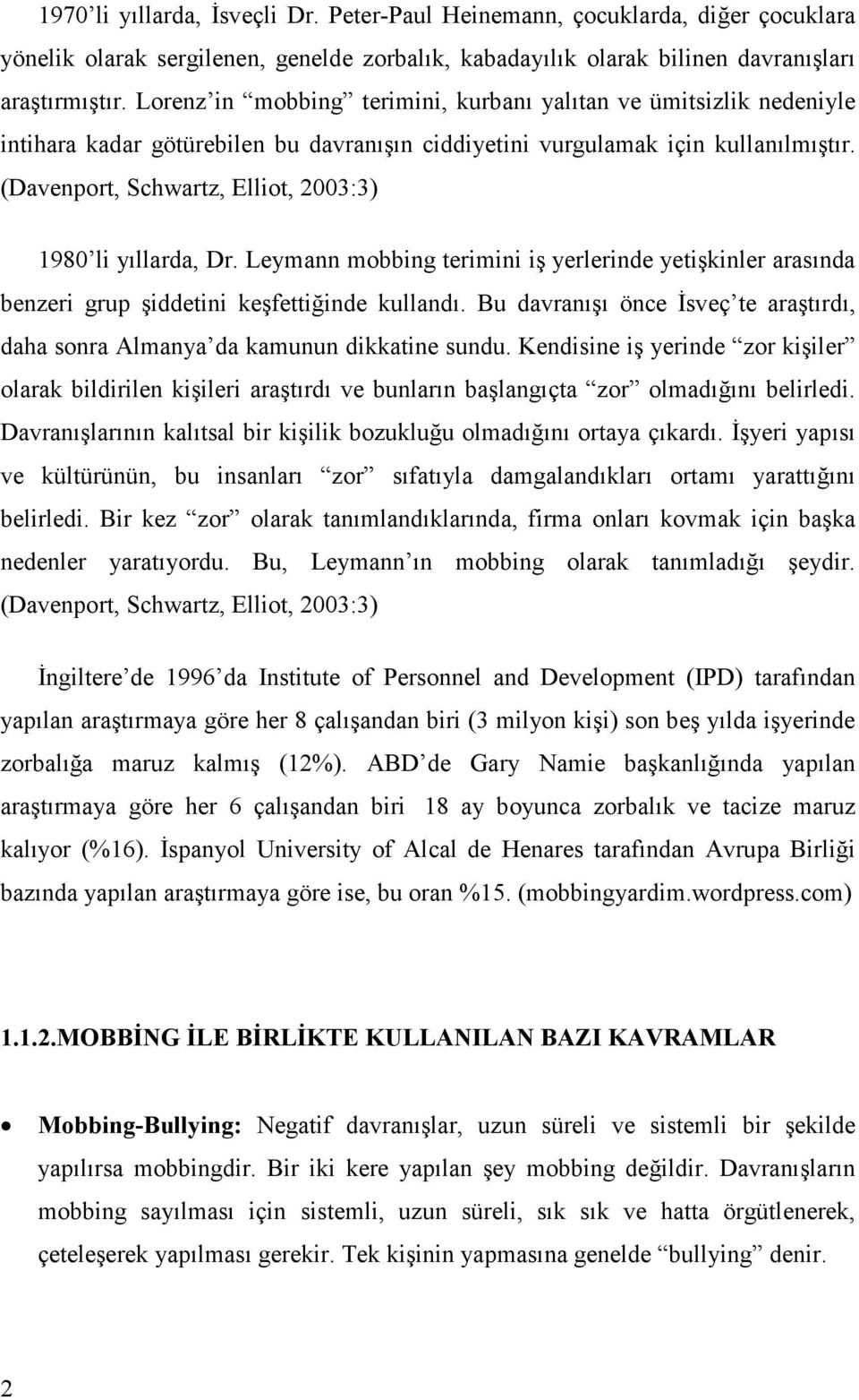 (Davenport, Schwartz, Elliot, 2003:3) 1980 li yıllarda, Dr. Leymann mobbing terimini iş yerlerinde yetişkinler arasında benzeri grup şiddetini keşfettiğinde kullandı.