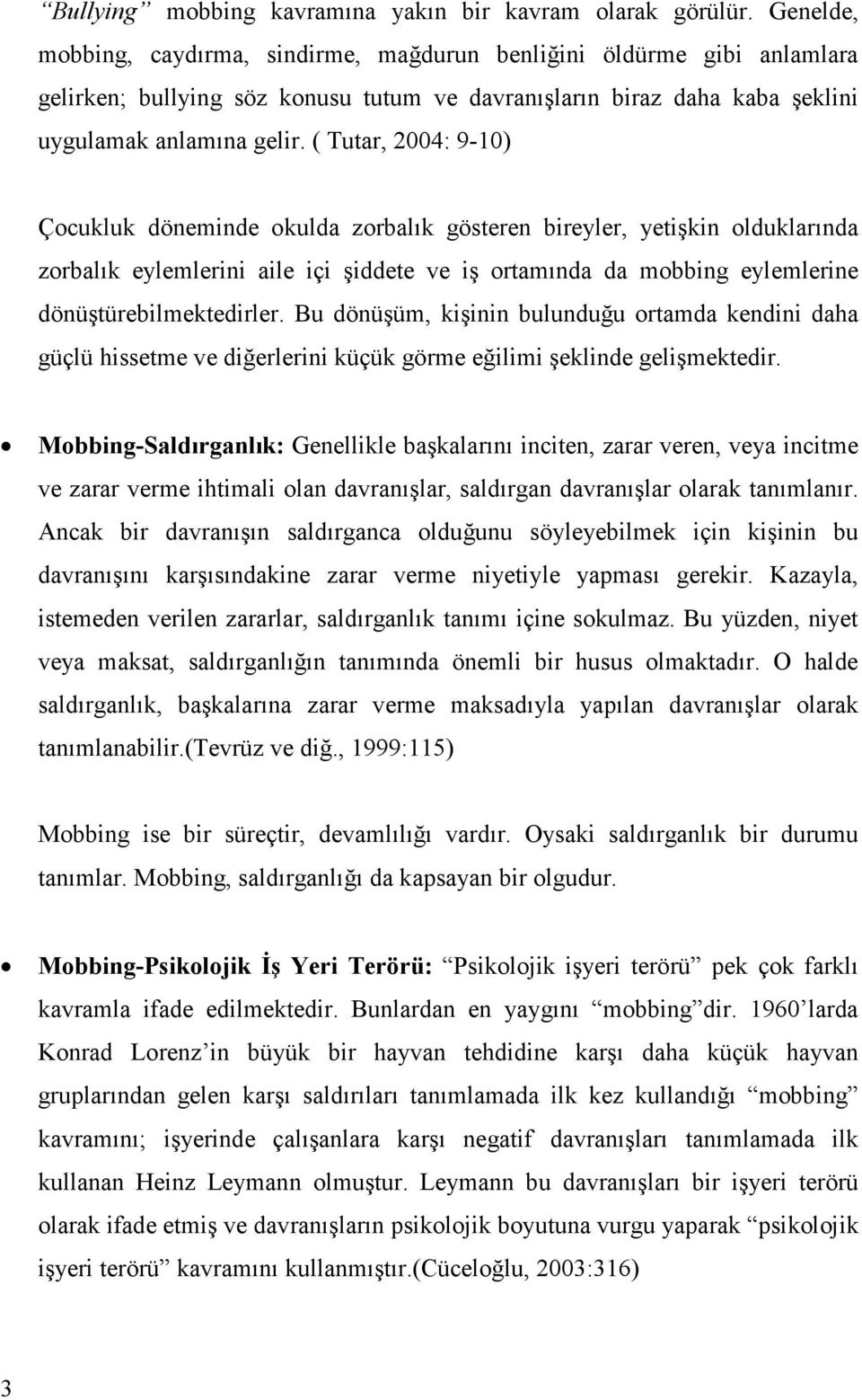 ( Tutar, 2004: 9-10) Çocukluk döneminde okulda zorbalık gösteren bireyler, yetişkin olduklarında zorbalık eylemlerini aile içi şiddete ve iş ortamında da mobbing eylemlerine dönüştürebilmektedirler.