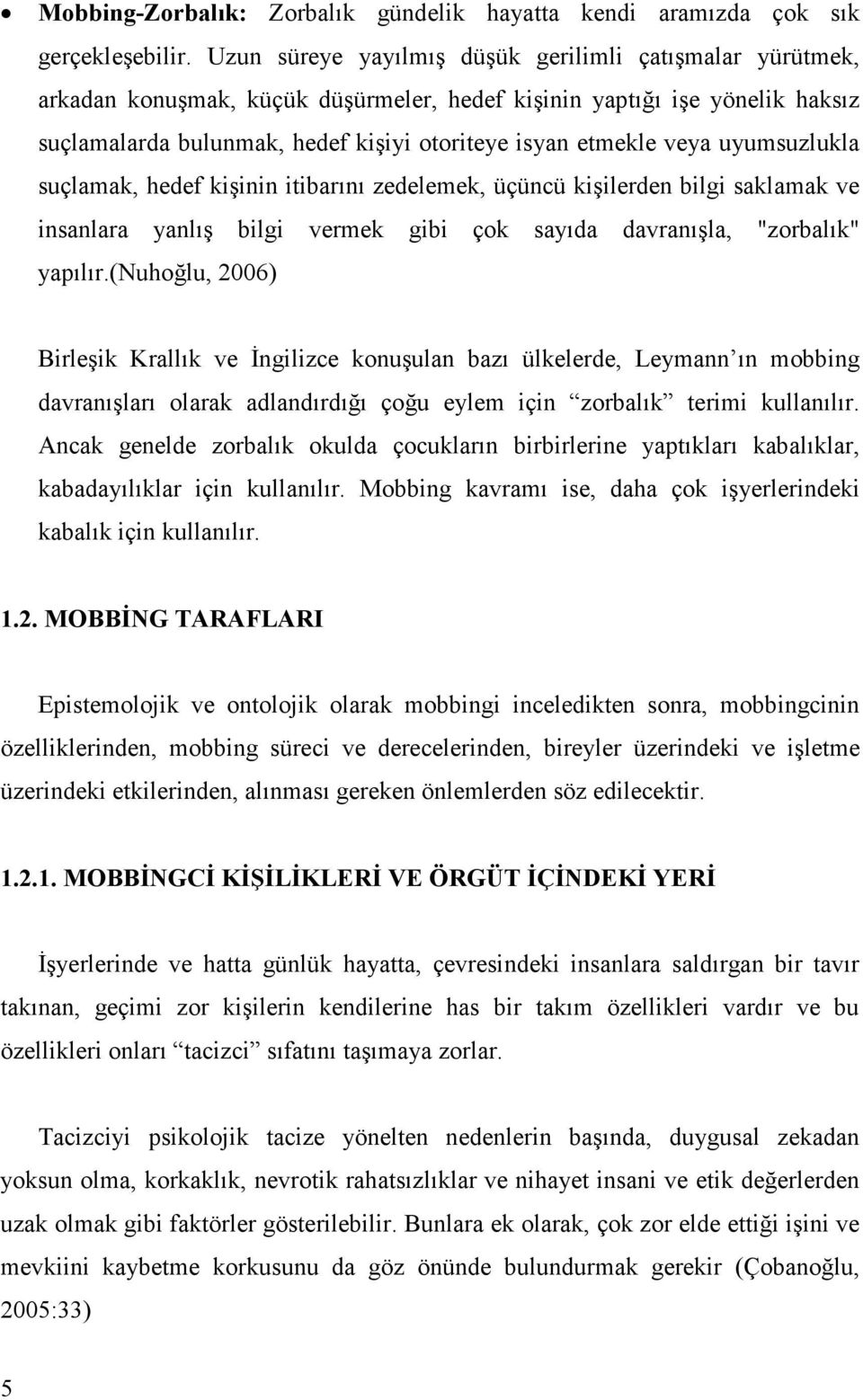 uyumsuzlukla suçlamak, hedef kişinin itibarını zedelemek, üçüncü kişilerden bilgi saklamak ve insanlara yanlış bilgi vermek gibi çok sayıda davranışla, "zorbalık" yapılır.