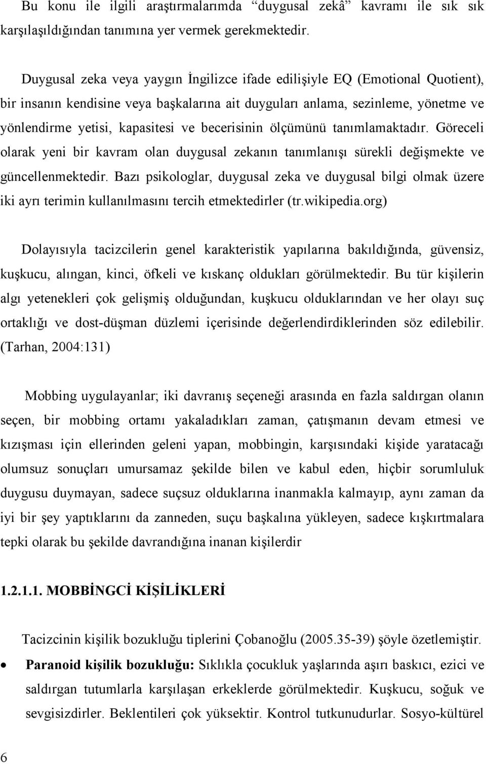 becerisinin ölçümünü tanımlamaktadır. Göreceli olarak yeni bir kavram olan duygusal zekanın tanımlanışı sürekli değişmekte ve güncellenmektedir.