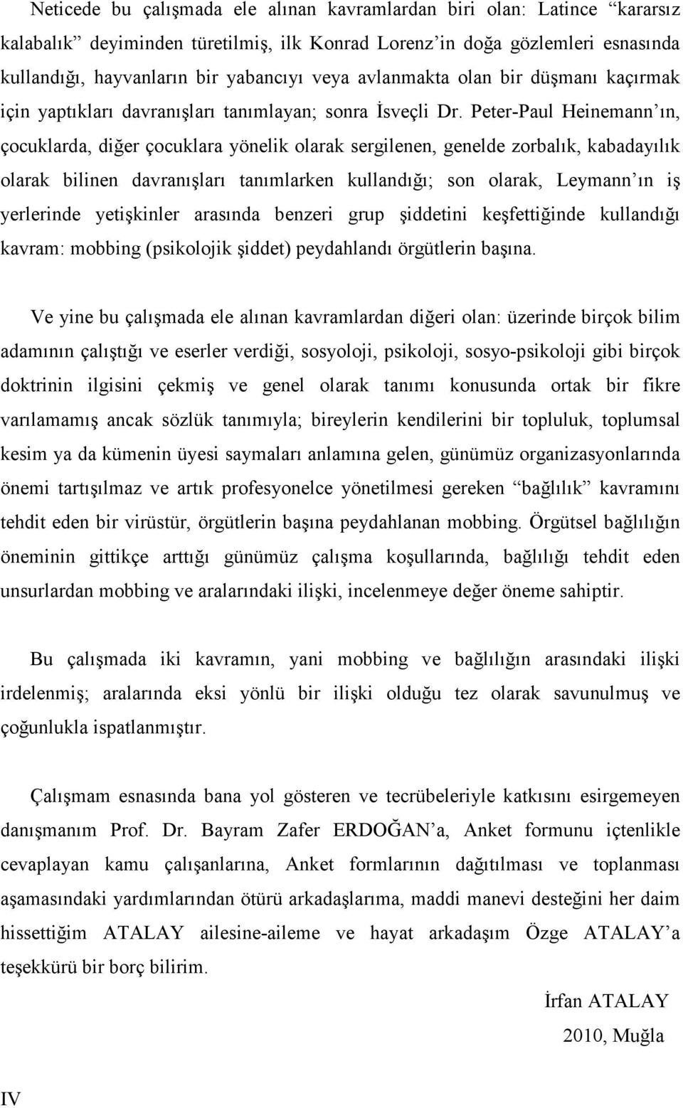 Peter-Paul Heinemann ın, çocuklarda, diğer çocuklara yönelik olarak sergilenen, genelde zorbalık, kabadayılık olarak bilinen davranışları tanımlarken kullandığı; son olarak, Leymann ın iş yerlerinde