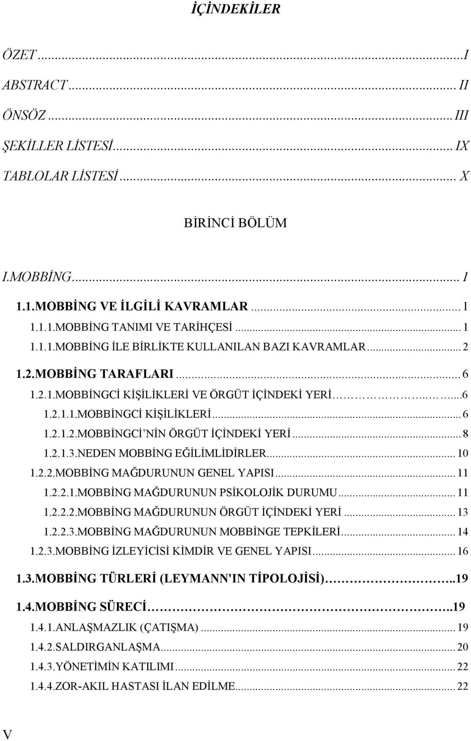 NEDEN MOBBİNG EĞİLİMLİDİRLER... 10 1.2.2.MOBBİNG MAĞDURUNUN GENEL YAPISI... 11 1.2.2.1.MOBBİNG MAĞDURUNUN PSİKOLOJİK DURUMU... 11 1.2.2.2.MOBBİNG MAĞDURUNUN ÖRGÜT İÇİNDEKİ YERİ... 13 