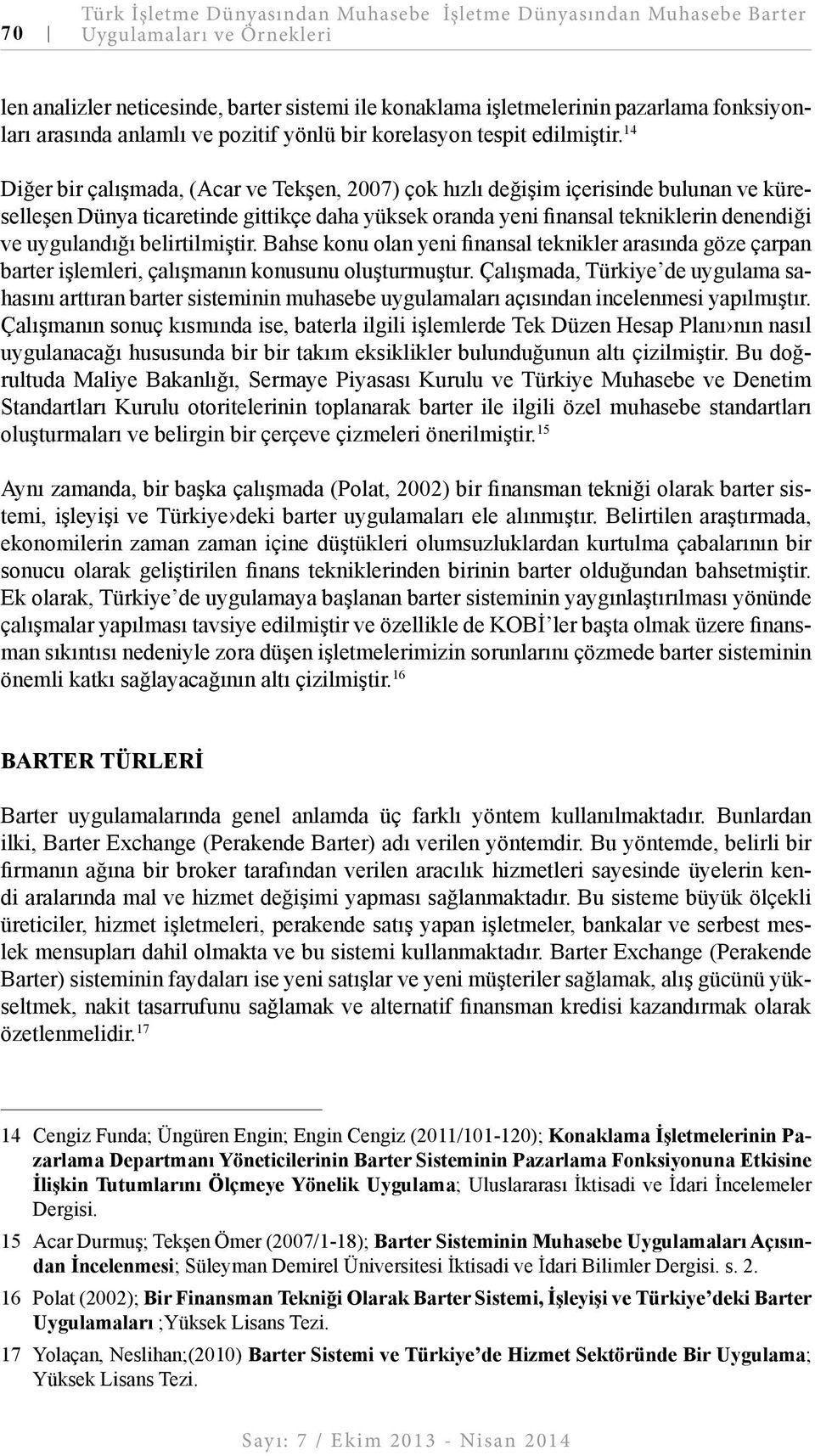 14 Diğer bir çalışmada, (Acar ve Tekşen, 2007) çok hızlı değişim içerisinde bulunan ve küreselleşen Dünya ticaretinde gittikçe daha yüksek oranda yeni finansal tekniklerin denendiği ve uygulandığı