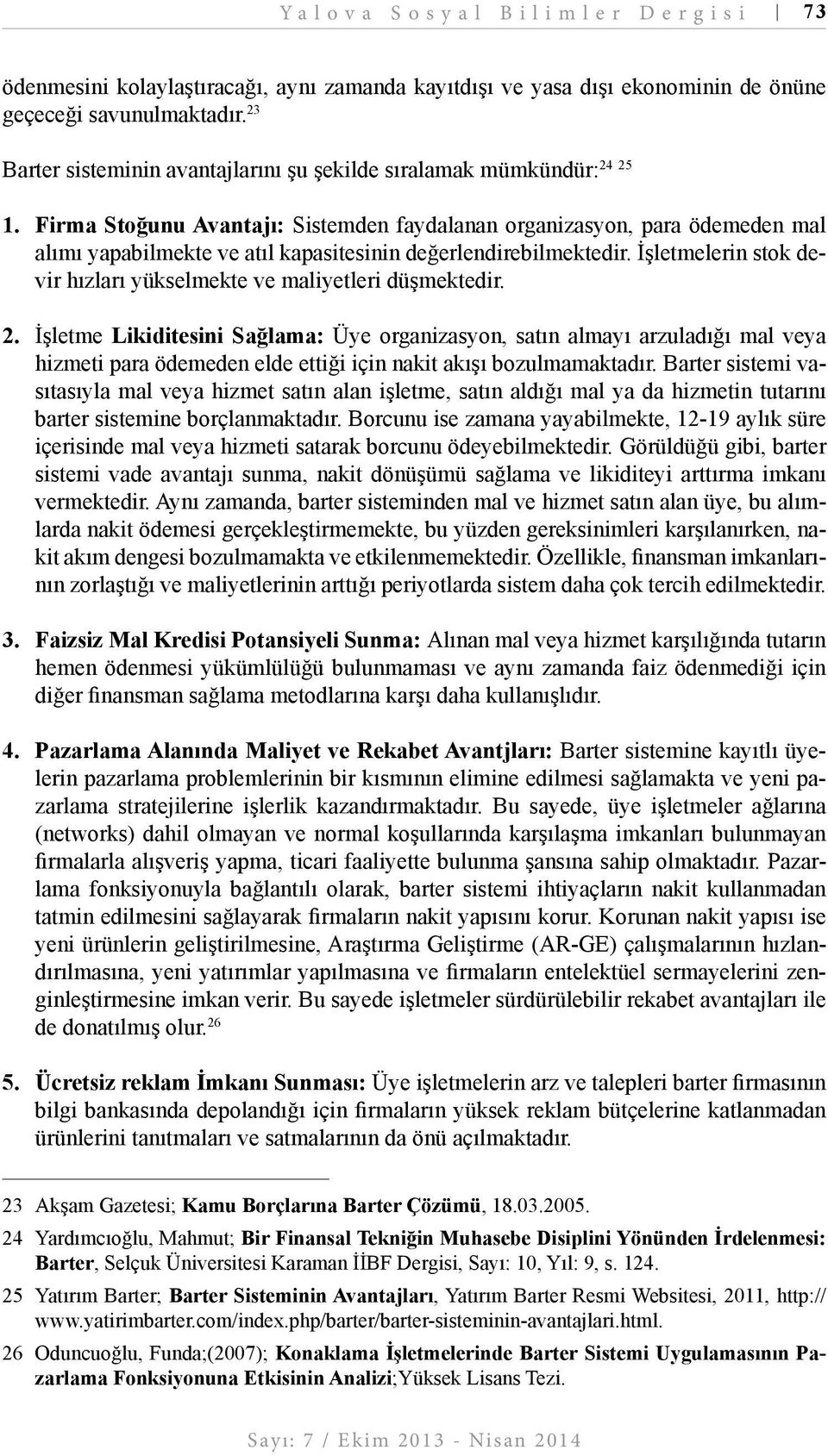 Firma Stoğunu Avantajı: Sistemden faydalanan organizasyon, para ödemeden mal alımı yapabilmekte ve atıl kapasitesinin değerlendirebilmektedir.