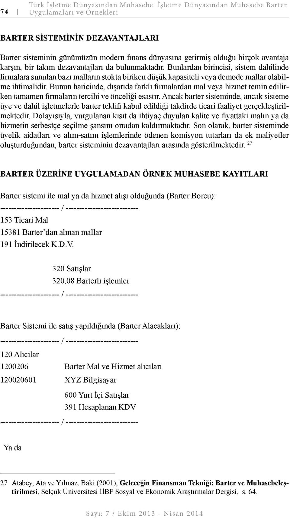 Bunlardan birincisi, sistem dahilinde firmalara sunulan bazı malların stokta biriken düşük kapasiteli veya demode mallar olabilme ihtimalidir.