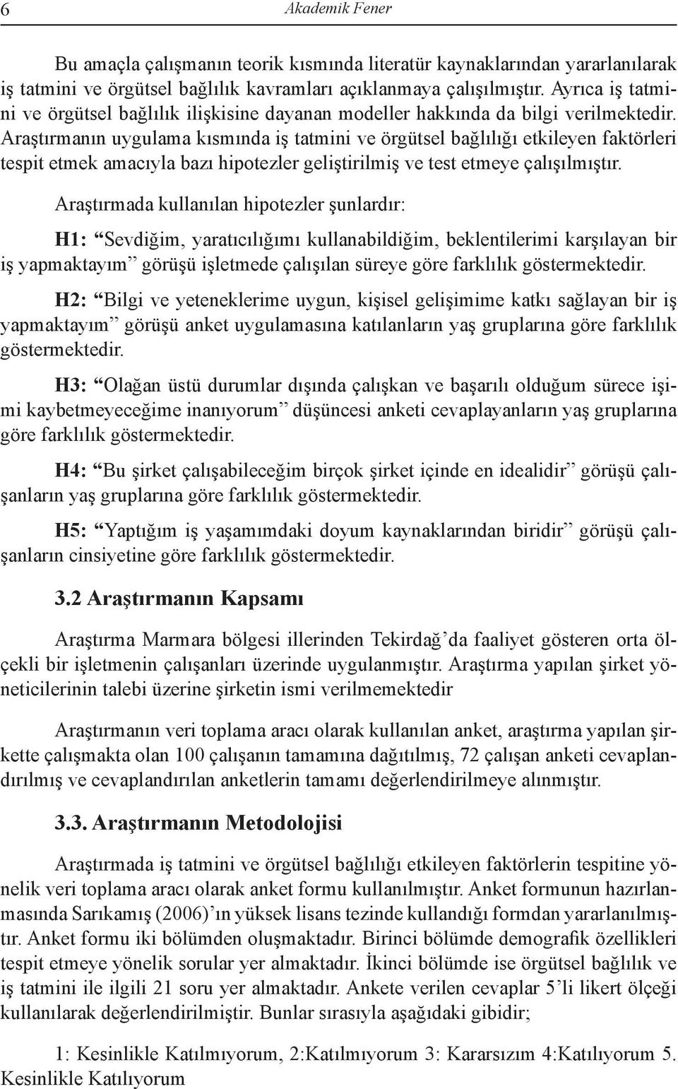 Araştırmanın uygulama kısmında iş tatmini ve örgütsel bağlılığı etkileyen faktörleri tespit etmek amacıyla bazı hipotezler geliştirilmiş ve test etmeye çalışılmıştır.