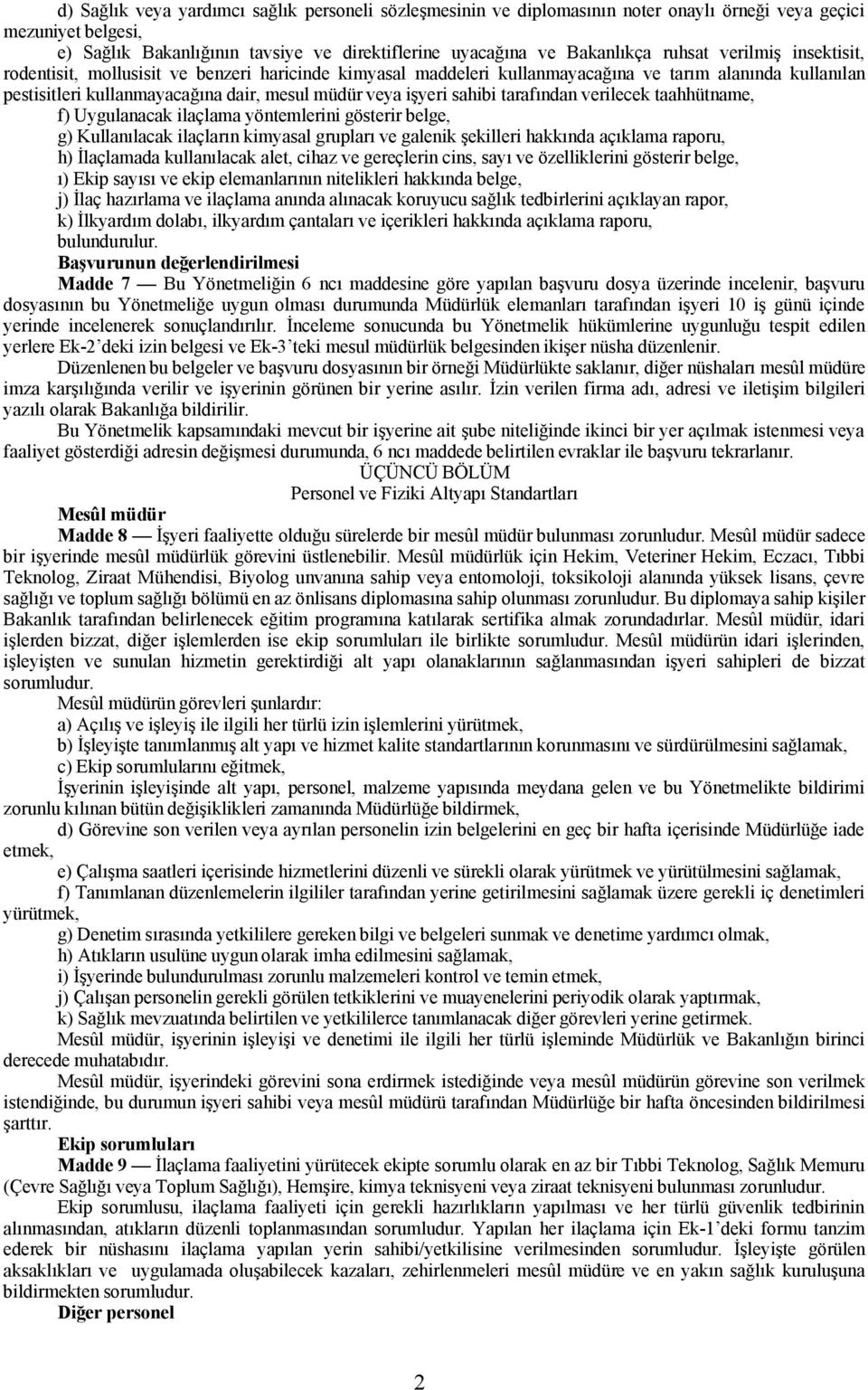 sahibi tarafından verilecek taahhütname, f) Uygulanacak ilaçlama yöntemlerini gösterir belge, g) Kullanılacak ilaçların kimyasal grupları ve galenik şekilleri hakkında açıklama raporu, h) İlaçlamada