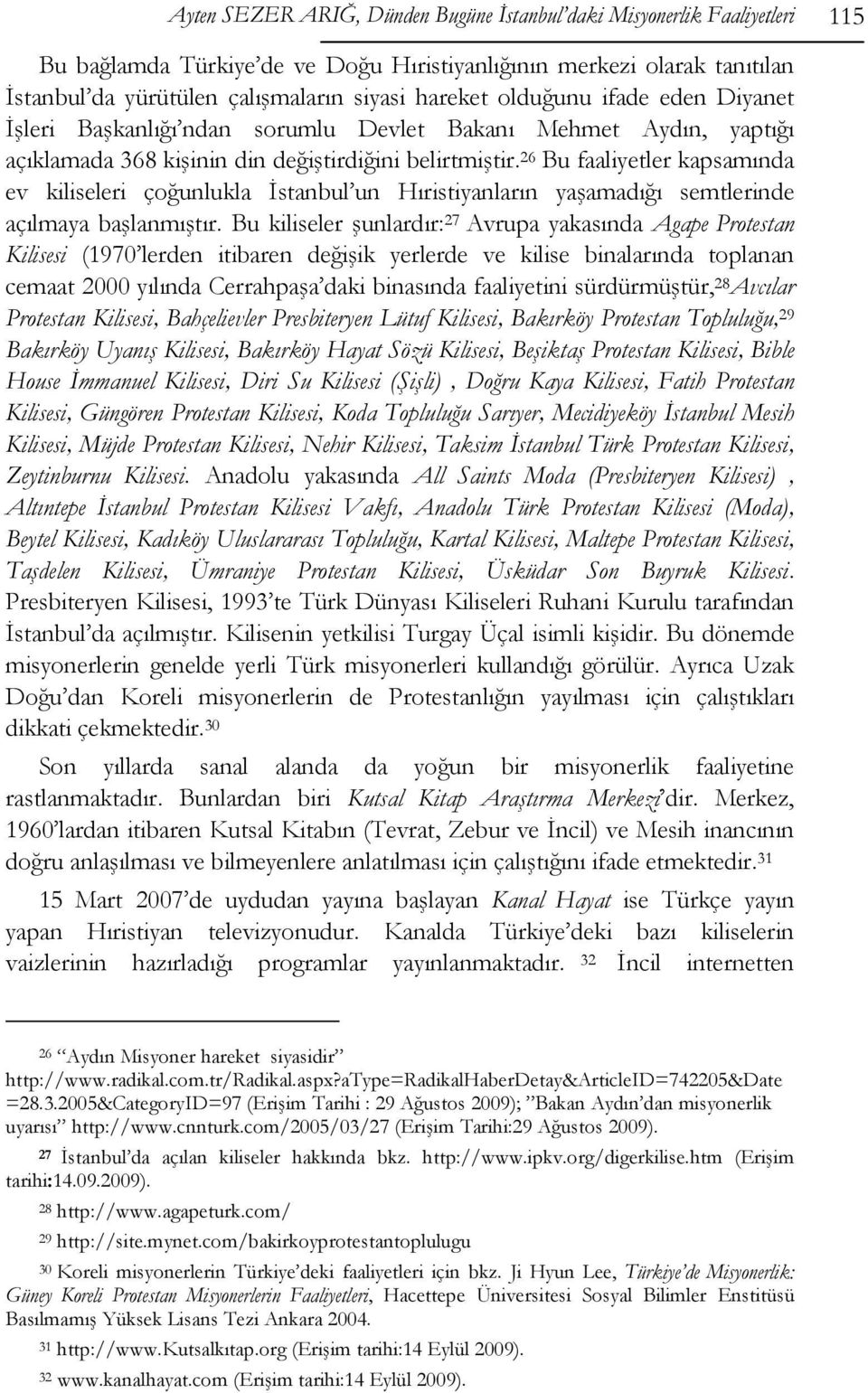 26 Bu faaliyetler kapsamında ev kiliseleri çoğunlukla İstanbul un Hıristiyanların yaşamadığı semtlerinde açılmaya başlanmıştır.