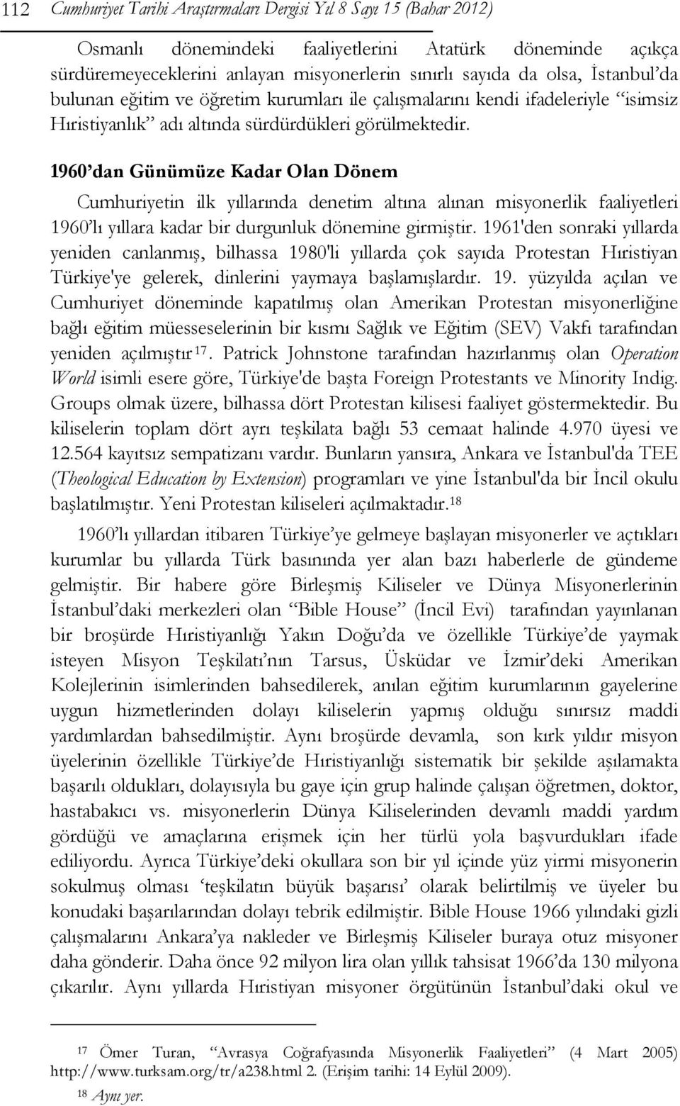 1960 dan Günümüze Kadar Olan Dönem Cumhuriyetin ilk yıllarında denetim altına alınan misyonerlik faaliyetleri 1960 lı yıllara kadar bir durgunluk dönemine girmiştir.