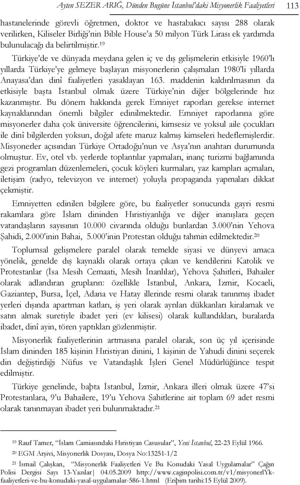 19 Türkiye de ve dünyada meydana gelen iç ve dış gelişmelerin etkisiyle 1960 lı yıllarda Türkiye ye gelmeye başlayan misyonerlerin çalışmaları 1980 li yıllarda Anayasa dan dinî faaliyetleri