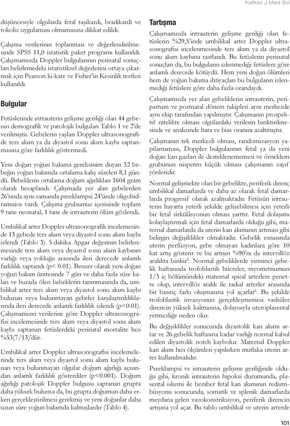 Çalışmamızda Doppler bulgularının perinatal sonuçları belirlemedeki istatistiksel değerlerini ortaya çıkarmak için Pearson ki-kare ve Fisher in Kesinlik testleri kullanıldı.