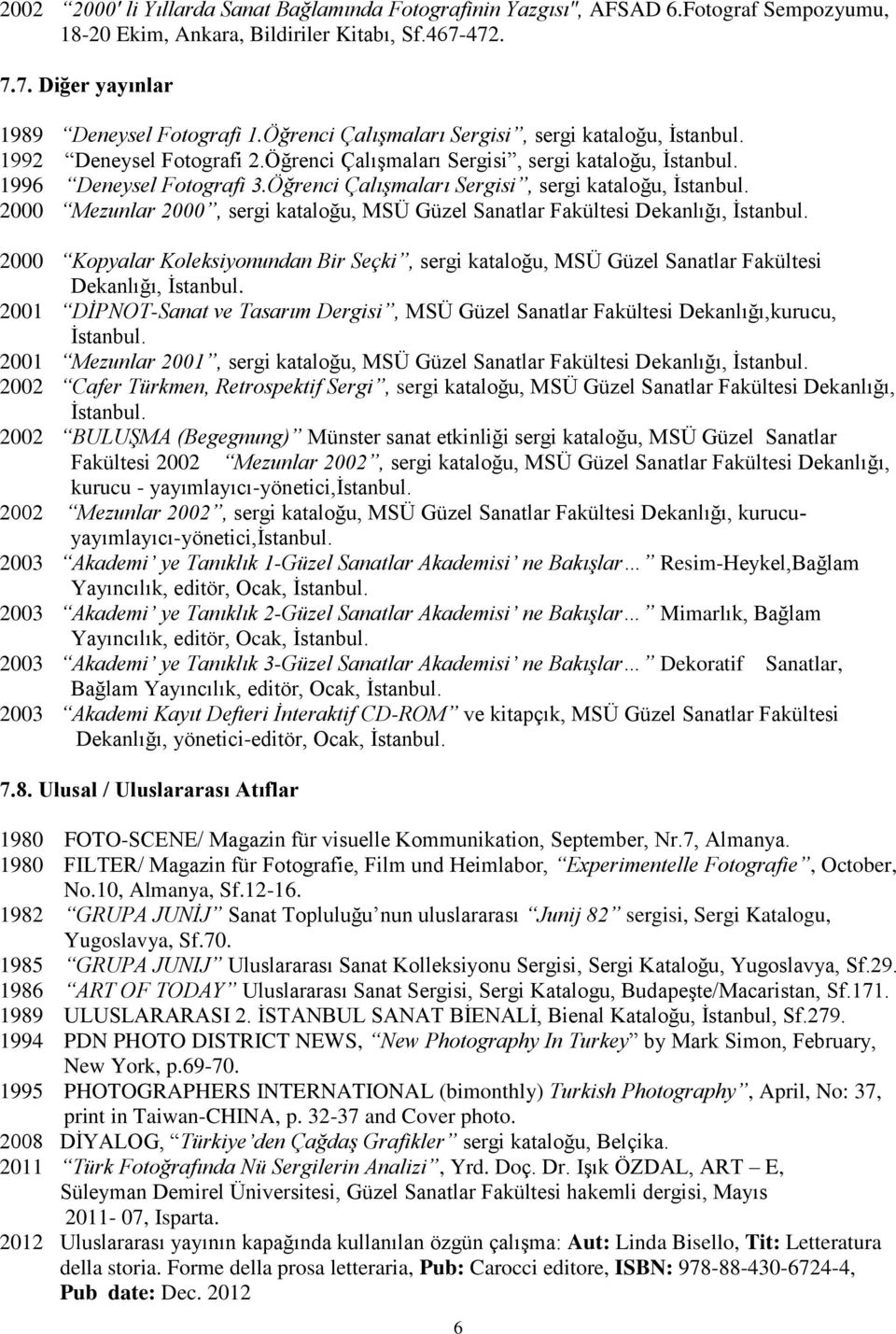 Öğrenci Çalışmaları Sergisi, sergi kataloğu, 2000 Mezunlar 2000, sergi kataloğu, MSÜ Güzel Sanatlar Fakültesi Dekanlığı, 2000 Kopyalar Koleksiyonundan Bir Seçki, sergi kataloğu, MSÜ Güzel Sanatlar