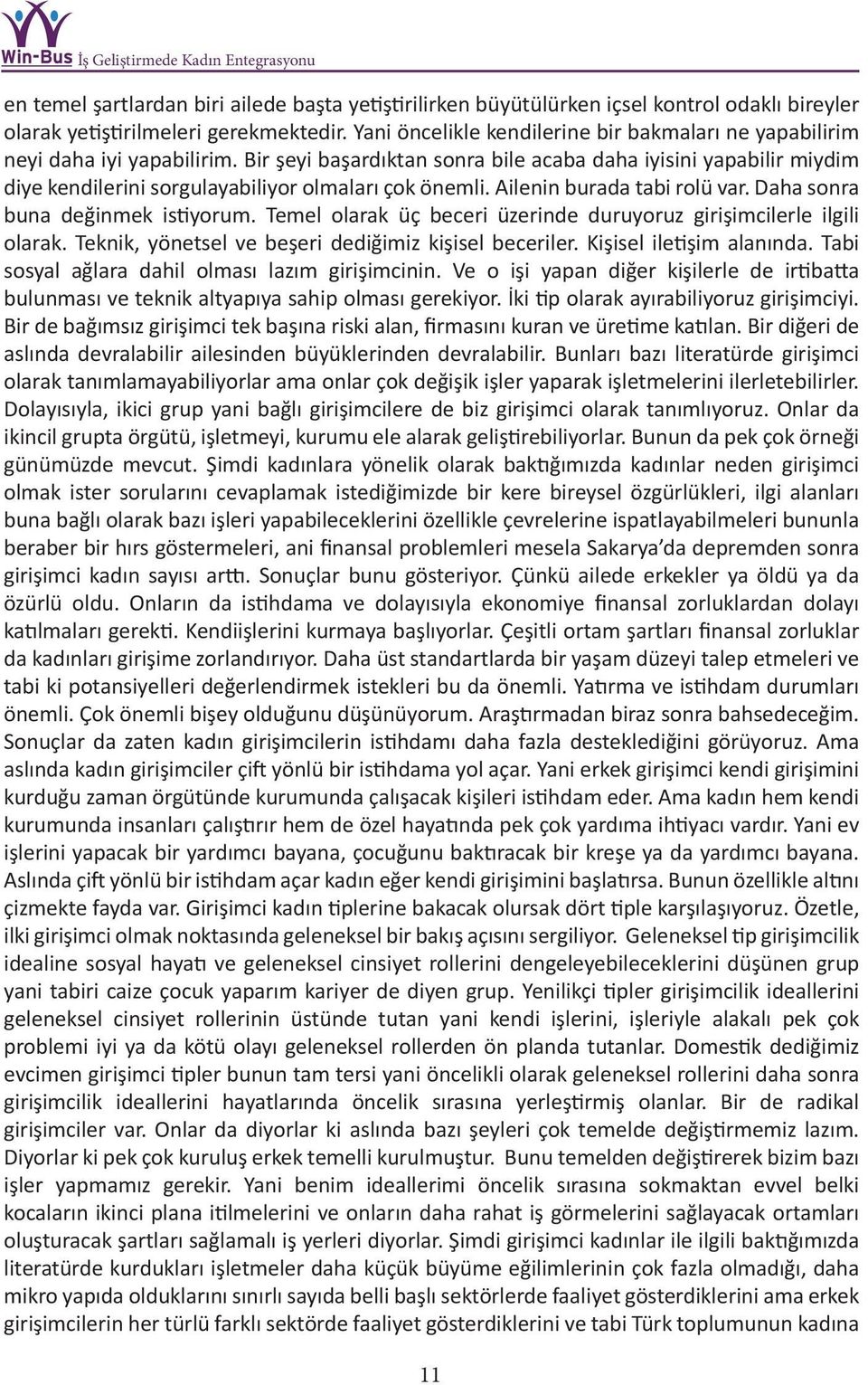 Bir şeyi başardıktan sonra bile acaba daha iyisini yapabilir miydim diye kendilerini sorgulayabiliyor olmaları çok önemli. Ailenin burada tabi rolü var. Daha sonra buna değinmek istiyorum.