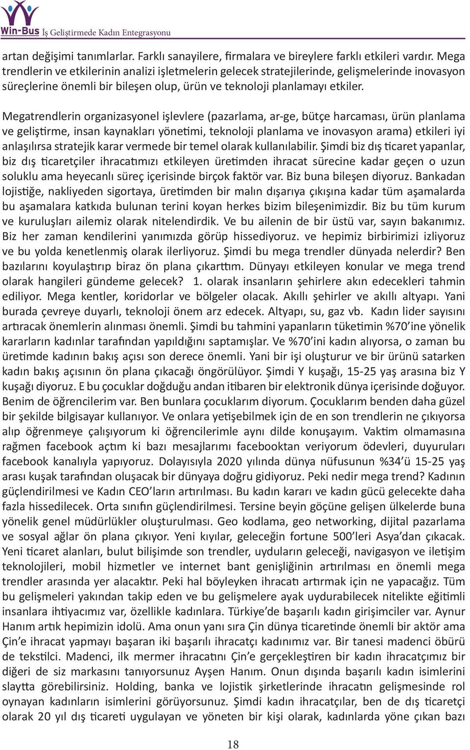 Megatrendlerin organizasyonel işlevlere (pazarlama, ar-ge, bütçe harcaması, ürün planlama ve geliştirme, insan kaynakları yönetimi, teknoloji planlama ve inovasyon arama) etkileri iyi anlaşılırsa