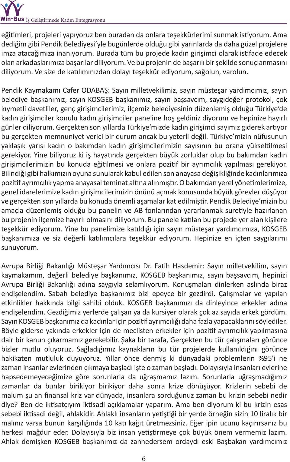 Burada tüm bu projede kadın girişimci olarak istifade edecek olan arkadaşlarımıza başarılar diliyorum. Ve bu projenin de başarılı bir şekilde sonuçlanmasını diliyorum.