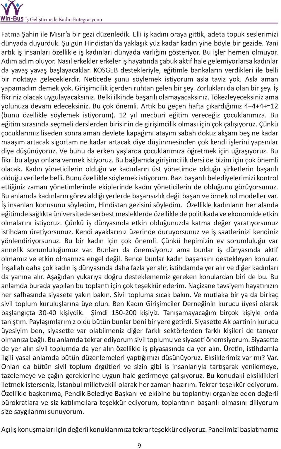 Nasıl erkekler erkeler iş hayatında çabuk aktif hale gelemiyorlarsa kadınlar da yavaş yavaş başlayacaklar. KOSGEB destekleriyle, eğitimle bankaların verdikleri ile belli bir noktaya geleceklerdir.