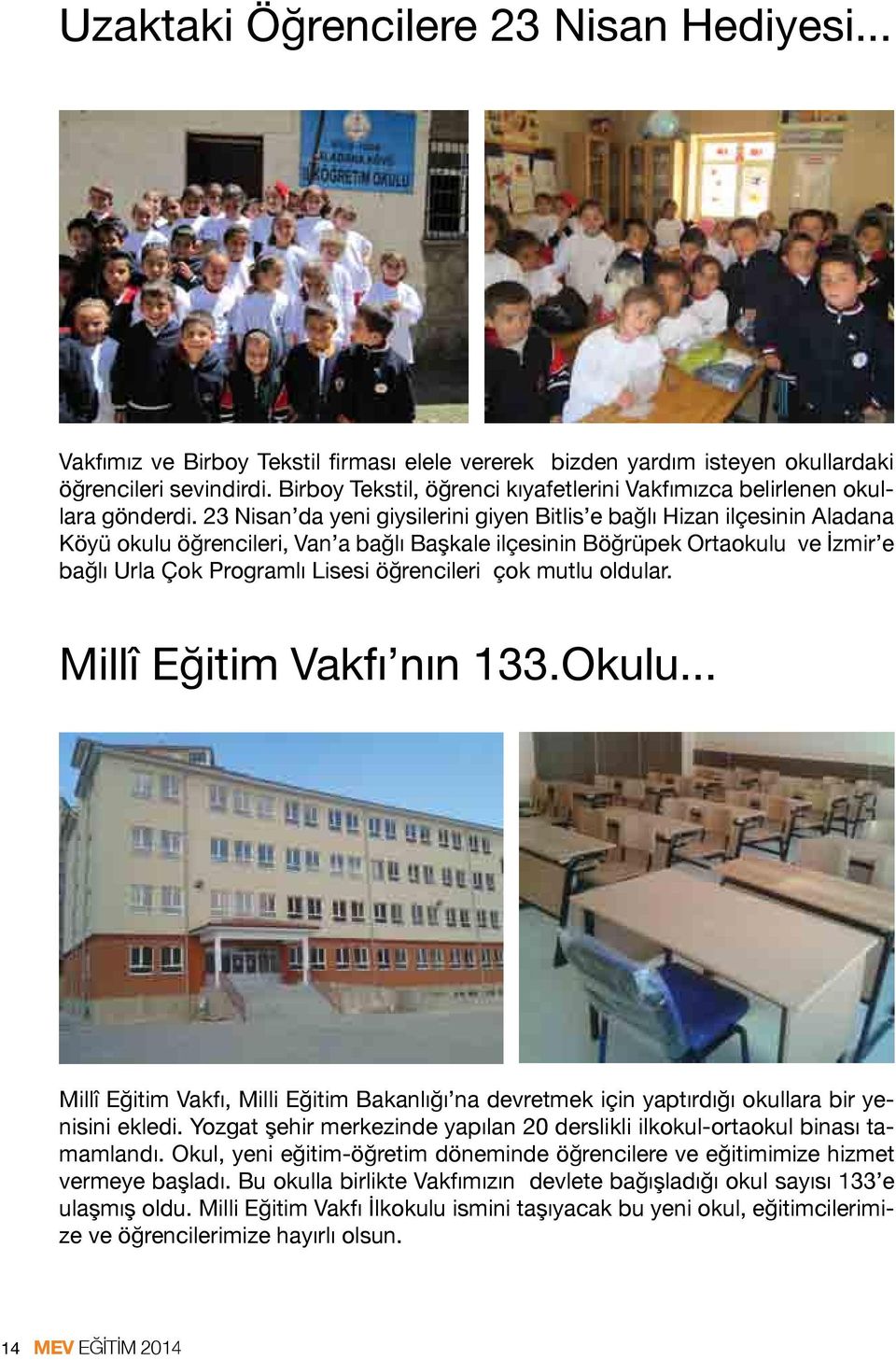 23 Nisan da yeni giysilerini giyen Bitlis e bağlı Hizan ilçesinin Aladana Köyü okulu öğrencileri, Van a bağlı Başkale ilçesinin Böğrüpek Ortaokulu ve İzmir e bağlı Urla Çok Programlı Lisesi