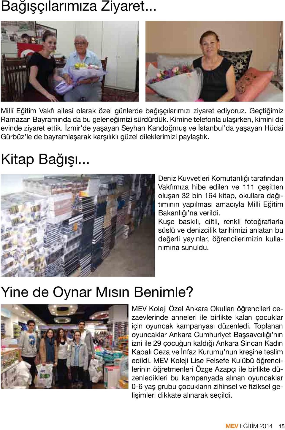 Kitap Bağışı... Deniz Kuvvetleri Komutanlığı tarafından Vakfımıza hibe edilen ve 111 çeşitten oluşan 32 bin 164 kitap, okullara dağıtımının yapılması amacıyla Milli Eğitim Bakanlığı na verildi.