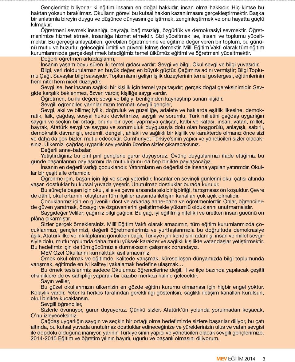 Öğretmeni sevmek insanlığı, bayrağı, bağımsızlığı, özgürlük ve demokrasiyi sevmektir. Öğretmenimize hizmet etmek, insanlığa hizmet etmektir. Sizi yüceltmek ise, insanı ve toplumu yüceltmektir.