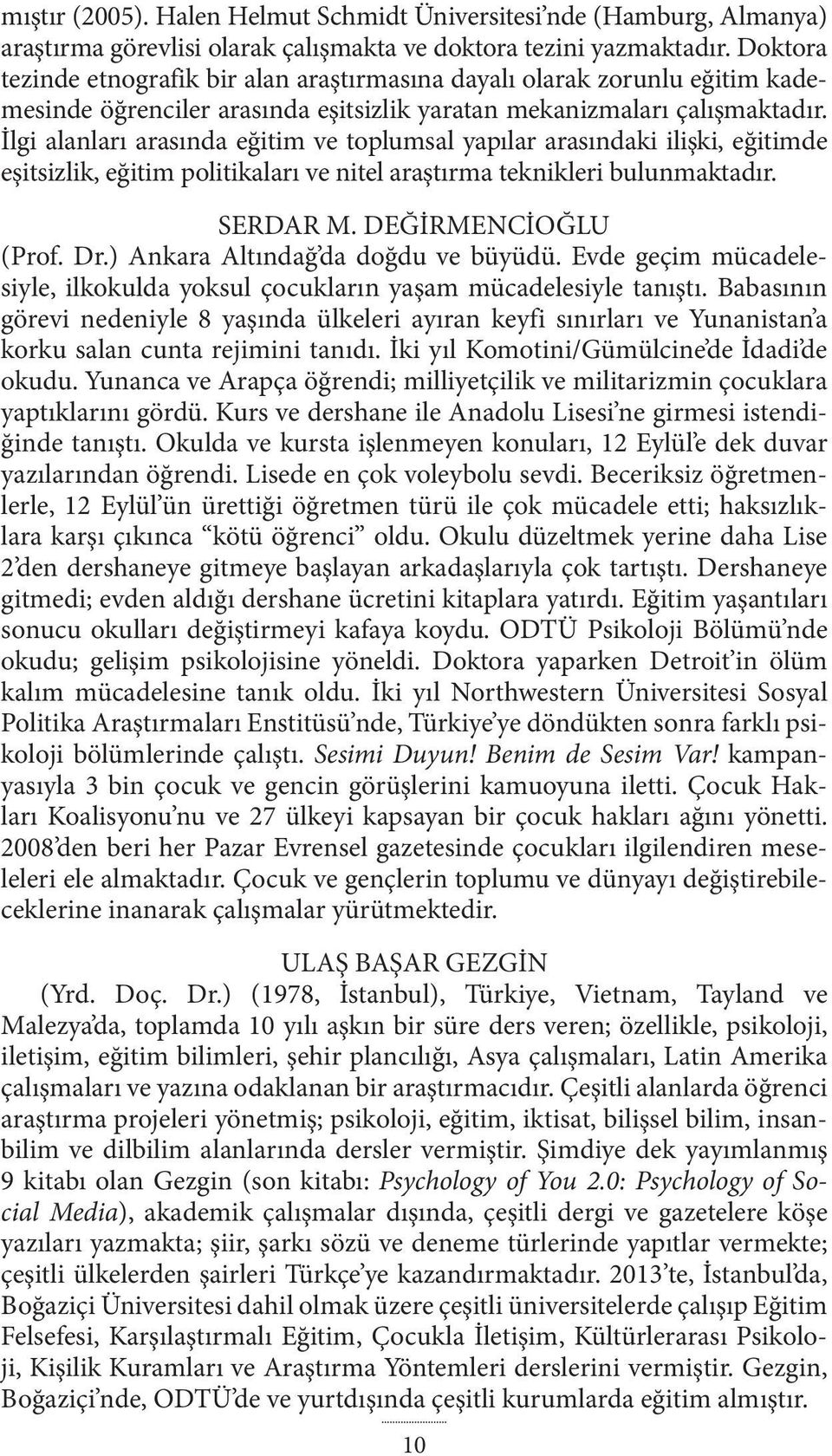 İlgi alanları arasında eğitim ve toplumsal yapılar arasındaki ilişki, eğitimde eşitsizlik, eğitim politikaları ve nitel araştırma teknikleri bulunmaktadır. SERDAR M. DEĞİRMENCİOĞLU (Prof. Dr.