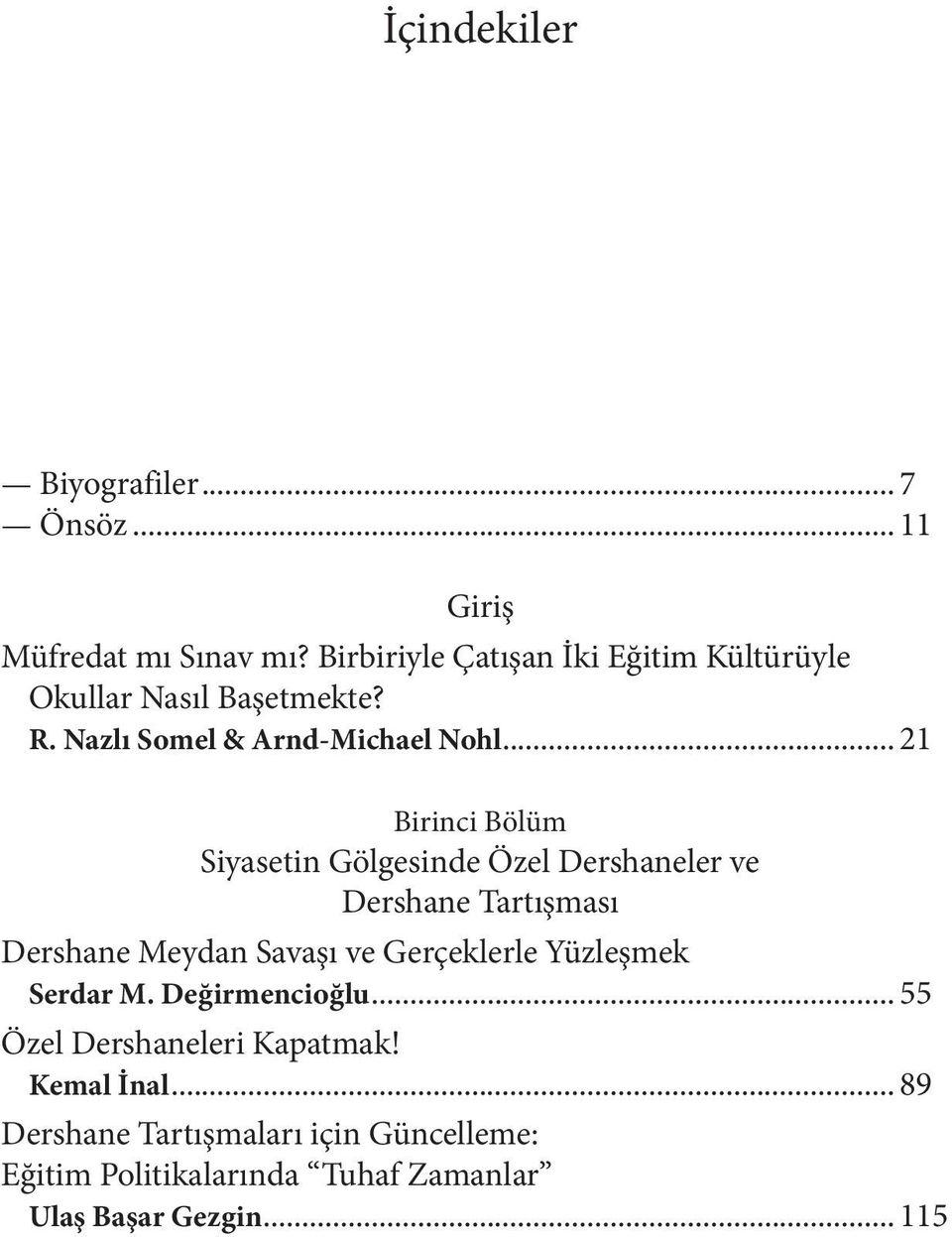 .. 21 Birinci Bölüm Siyasetin Gölgesinde Özel Dershaneler ve Dershane Tartışması Dershane Meydan Savaşı ve Gerçeklerle