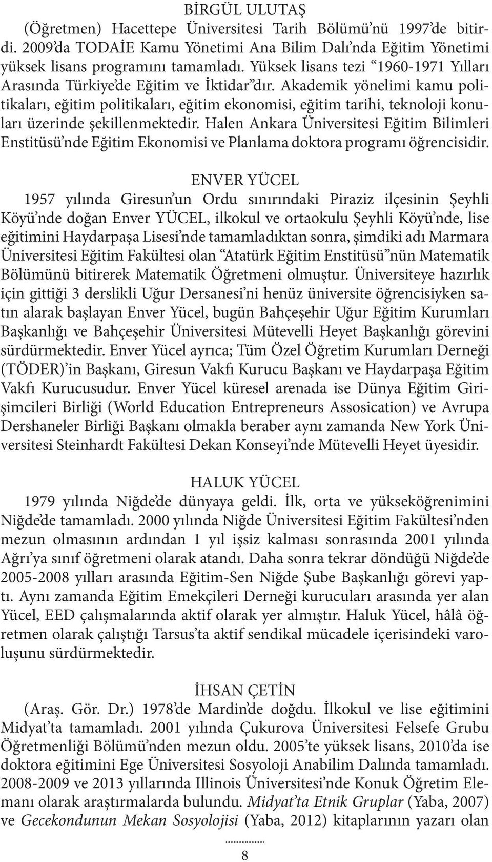 Akademik yönelimi kamu politikaları, eğitim politikaları, eğitim ekonomisi, eğitim tarihi, teknoloji konuları üzerinde şekillenmektedir.