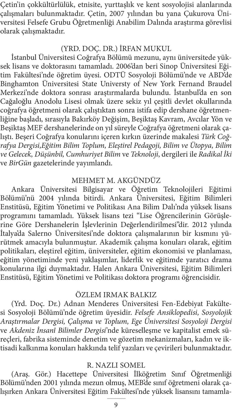 ) İRFAN MUKUL İstanbul Üniversitesi Coğrafya Bölümü mezunu, aynı üniversitede yüksek lisans ve doktorasını tamamladı. 2006 dan beri Sinop Üniversitesi Eğitim Fakültesi nde öğretim üyesi.