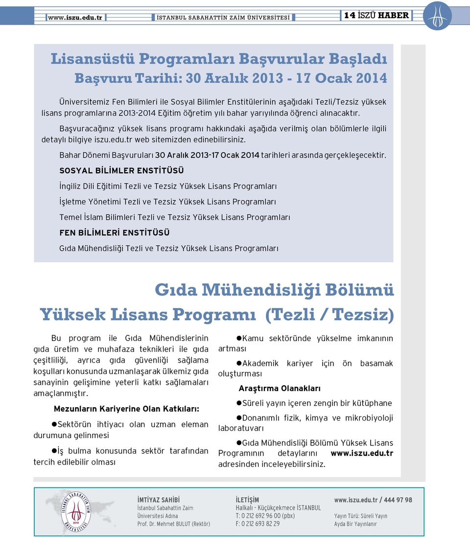 Enstitülerinin aşağıdaki Tezli/Tezsiz yüksek lisans programlarına 2013-2014 Eğitim öğretim yılı bahar yarıyılında öğrenci alınacaktır.