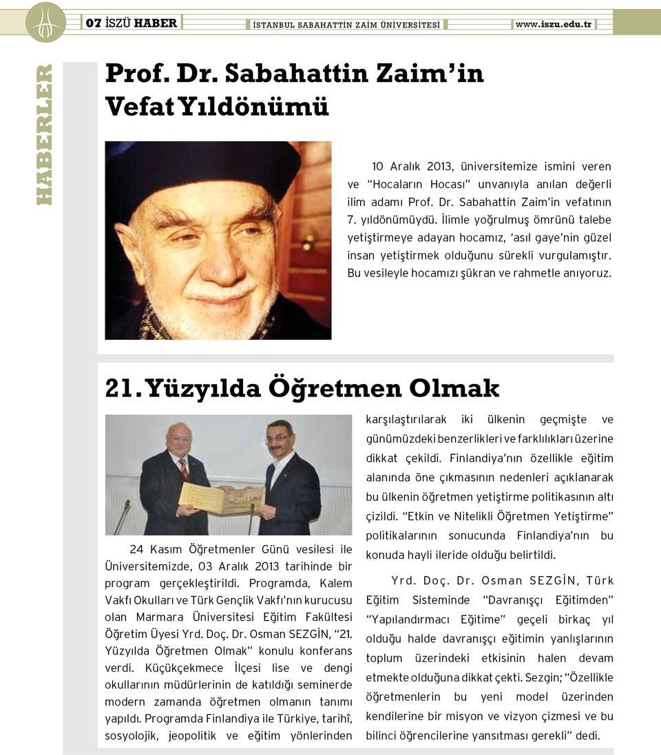 İlimle yoğrulmuş ömrünü talebe yetiştirmeye adayan hocamız, asıl gaye nin güzel insan yetiştirmek olduğunu sürekli vurgulamıştır. Bu vesileyle hocamızı şükran ve rahmetle anıyoruz. 21.