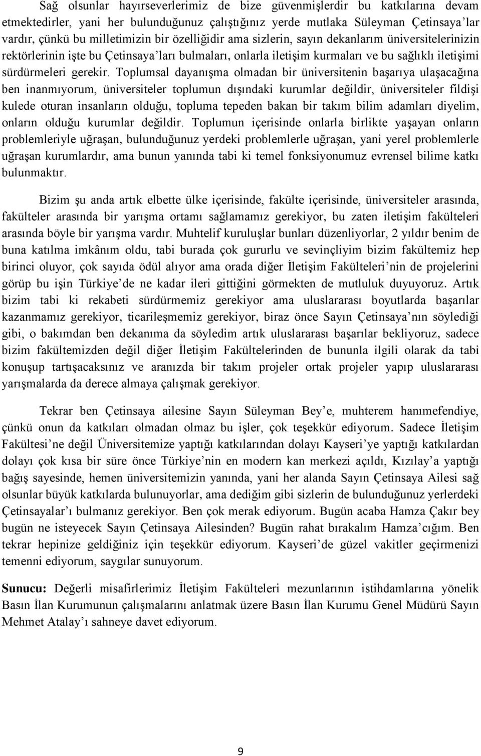 Toplumsal dayanışma olmadan bir üniversitenin başarıya ulaşacağına ben inanmıyorum, üniversiteler toplumun dışındaki kurumlar değildir, üniversiteler fildişi kulede oturan insanların olduğu, topluma