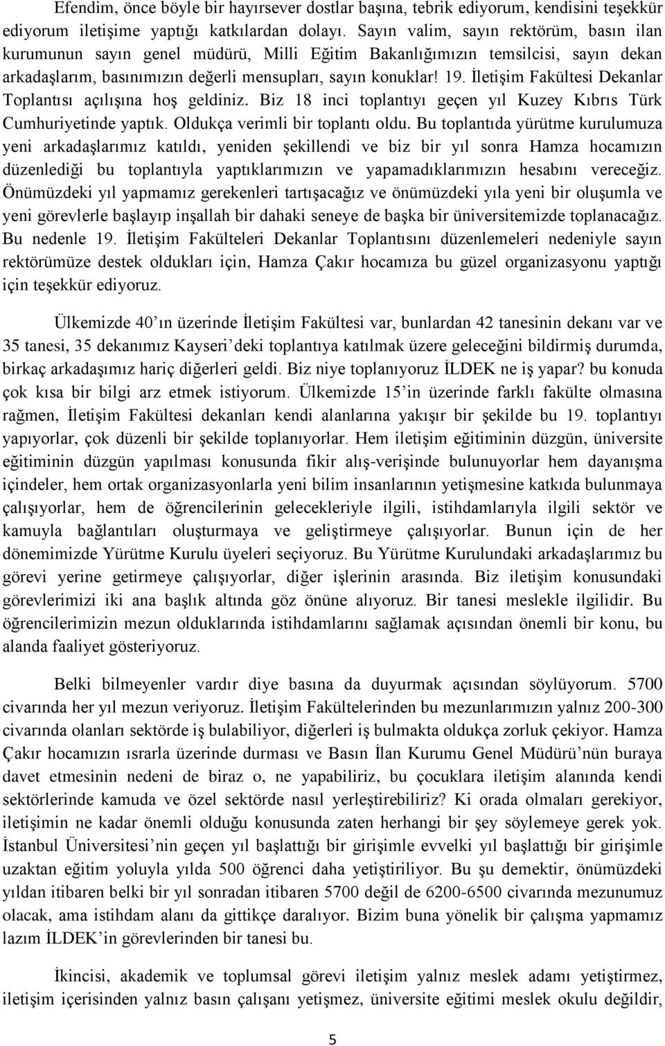 İletişim Fakültesi Dekanlar Toplantısı açılışına hoş geldiniz. Biz 18 inci toplantıyı geçen yıl Kuzey Kıbrıs Türk Cumhuriyetinde yaptık. Oldukça verimli bir toplantı oldu.