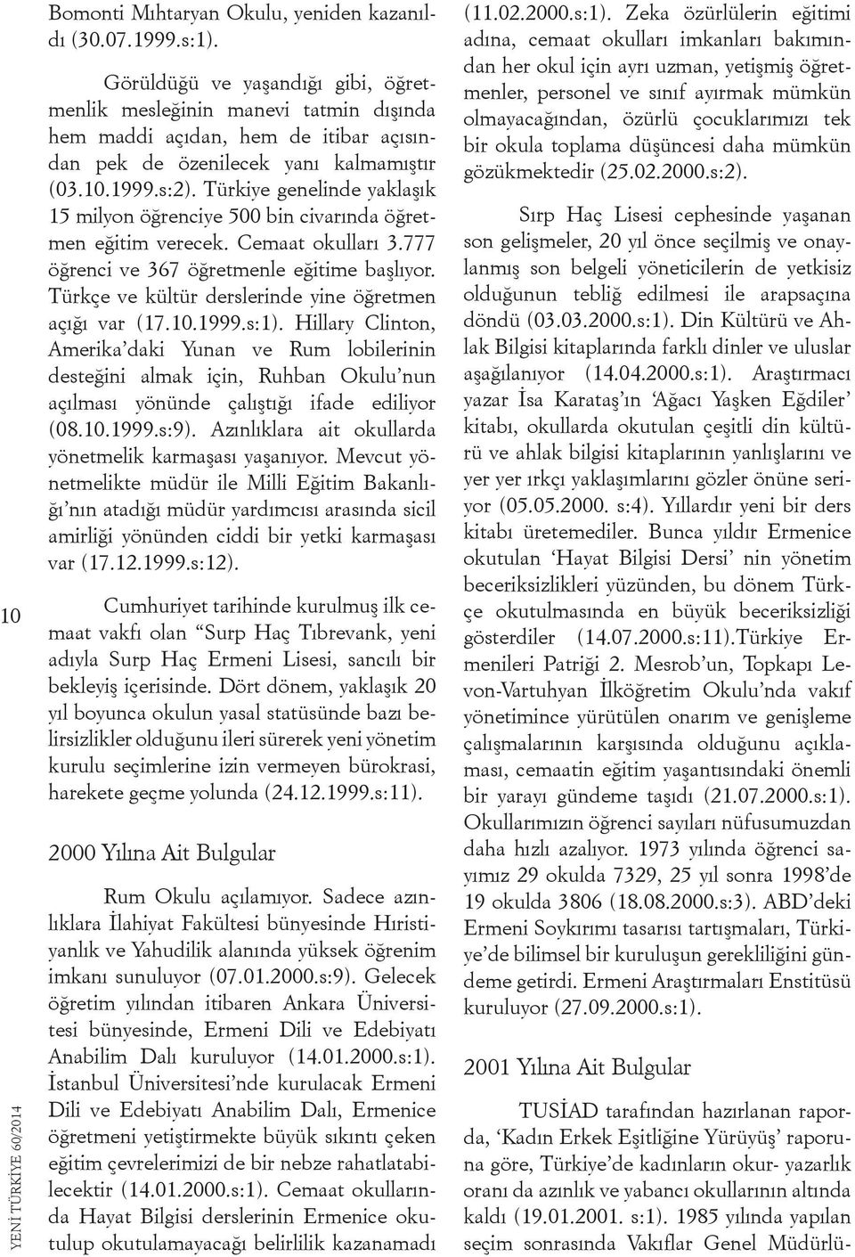 Türkiye genelinde yaklaşık 15 milyon öğrenciye 500 bin civarında öğretmen eğitim verecek. Cemaat okulları 3.777 öğrenci ve 367 öğretmenle eğitime başlıyor.