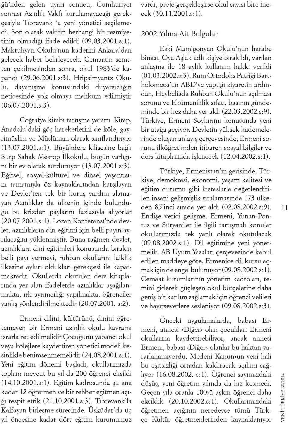 Hripsimyantz Okulu, dayanışma konusundaki duyarsızlığın neticesinde yok olmaya mahkum edilmiştir (06.07.2001.s:3). Coğrafya kitabı tartışma yarattı.