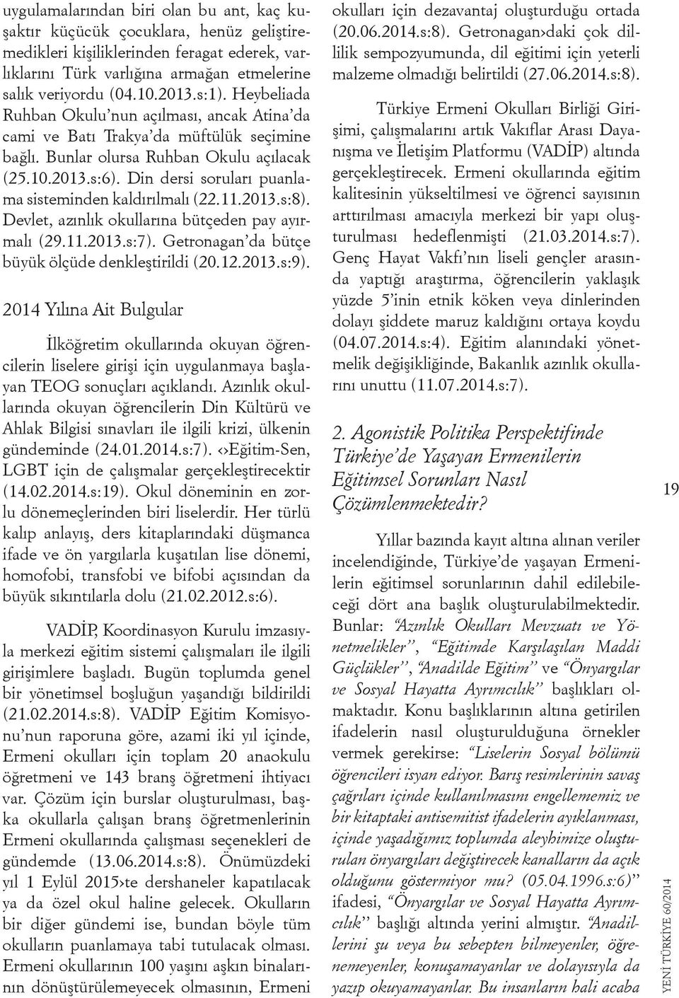 Din dersi soruları puanlama sisteminden kaldırılmalı (22.11.2013.s:8). Devlet, azınlık okullarına bütçeden pay ayırmalı (29.11.2013.s:7). Getronagan da bütçe büyük ölçüde denkleştirildi (20.12.2013.s:9).