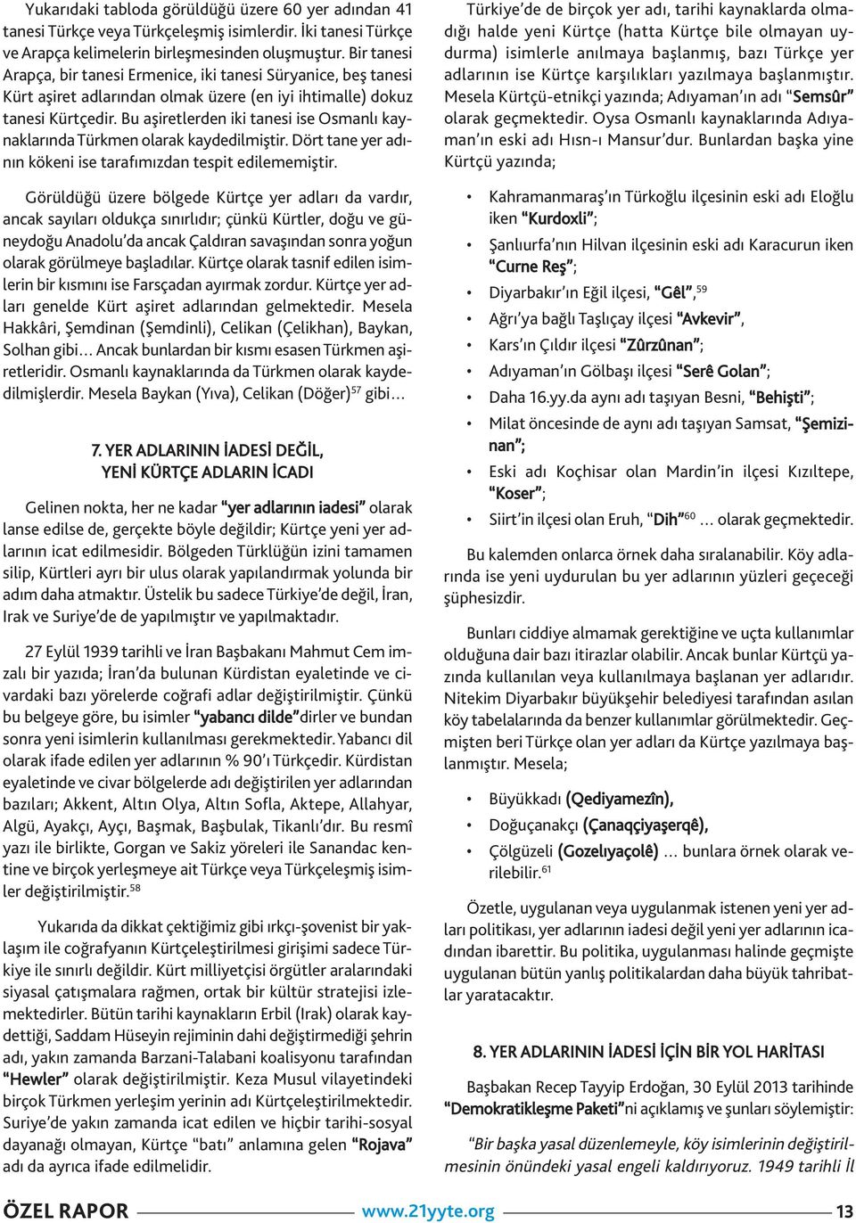 Bu aşiretlerde iki taesi ise Osmalı kayaklarıda Türkme olarak kaydedilmiştir. Dört tae yer adıı kökei ise tarafımızda tespit edilememiştir.