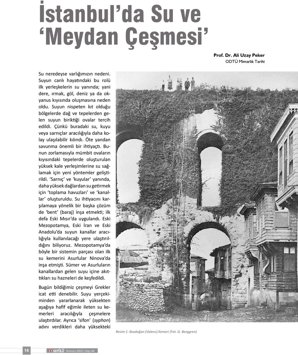 Suyun nispeten kıt olduğu bölgelerde dağ ve tepelerden gelen suyun biriktiği ovalar tercih edildi. Çünkü buradaki su, kuyu veya sarnıçlar aracılığıyla daha kolay ulaşılabilir kılındı.