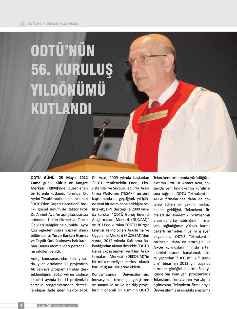 Aynı gün öğleden sonra yapılan ikinci bölümde ise Turan Baskan Hizmet ve Teşvik Ödülü almaya hak kazanan Üniversitemiz idari personeline ödülleri verildi.