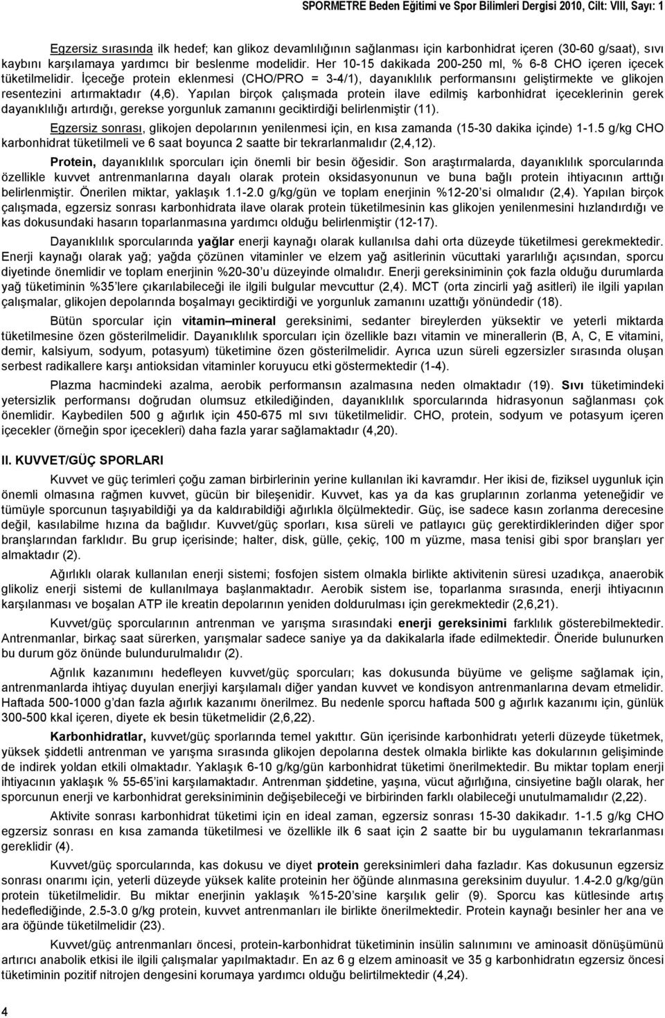 İçeceğe protein eklenmesi (CHO/PRO = 3-4/1), dayanıklılık performansını geliştirmekte ve glikojen resentezini artırmaktadır (4,6).