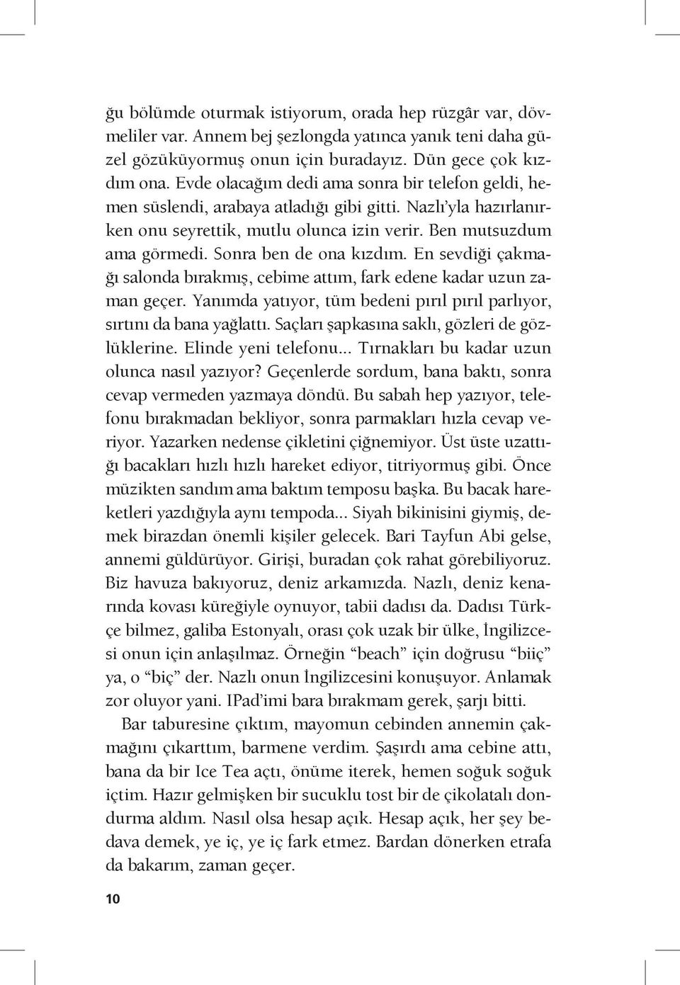 Sonra ben de ona kızdım. En sevdiği çakmağı salonda bırakmış, cebime attım, fark edene kadar uzun zaman geçer. Yanımda yatıyor, tüm bedeni pırıl pırıl parlıyor, sırtını da bana yağlattı.