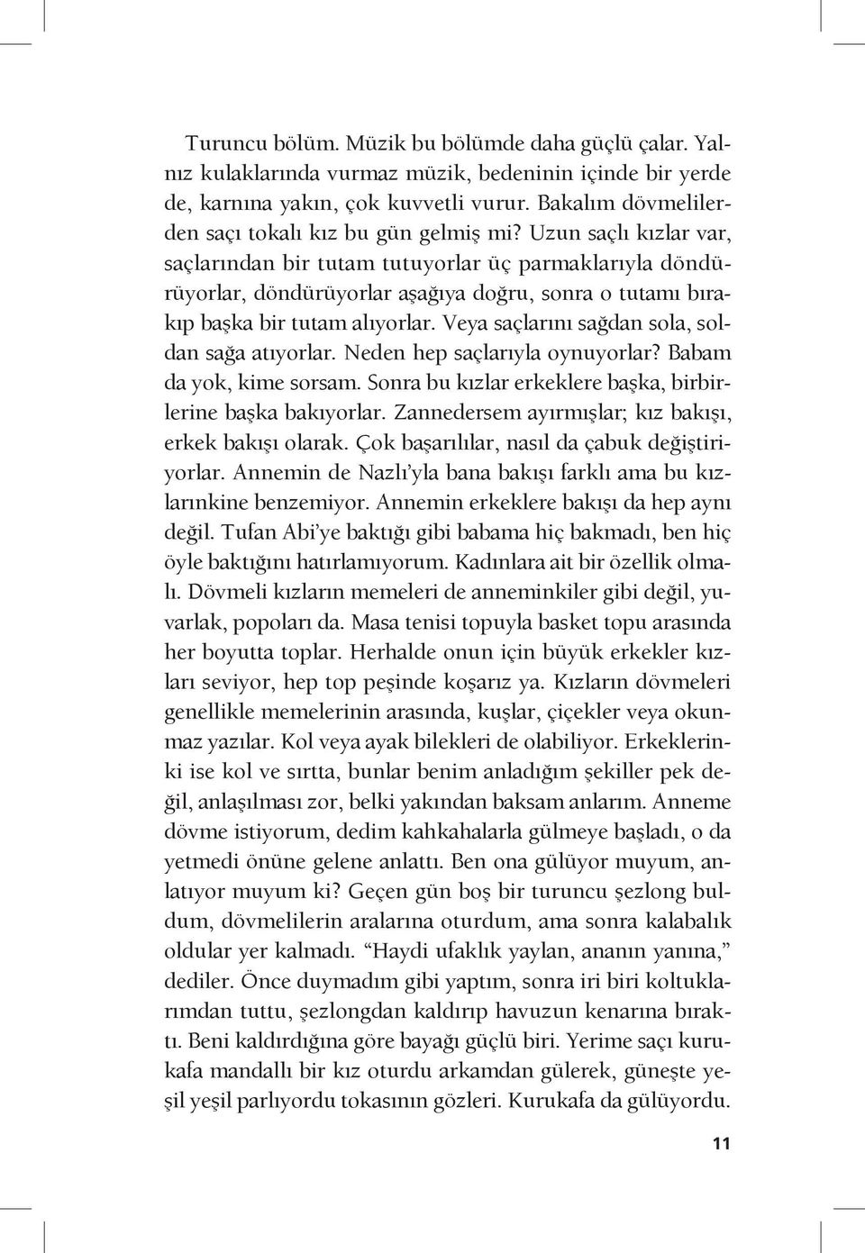 Uzun saçlı kızlar var, saçlarından bir tutam tutuyorlar üç parmaklarıyla döndürüyorlar, döndürüyorlar aşağıya doğru, sonra o tutamı bırakıp başka bir tutam alıyorlar.