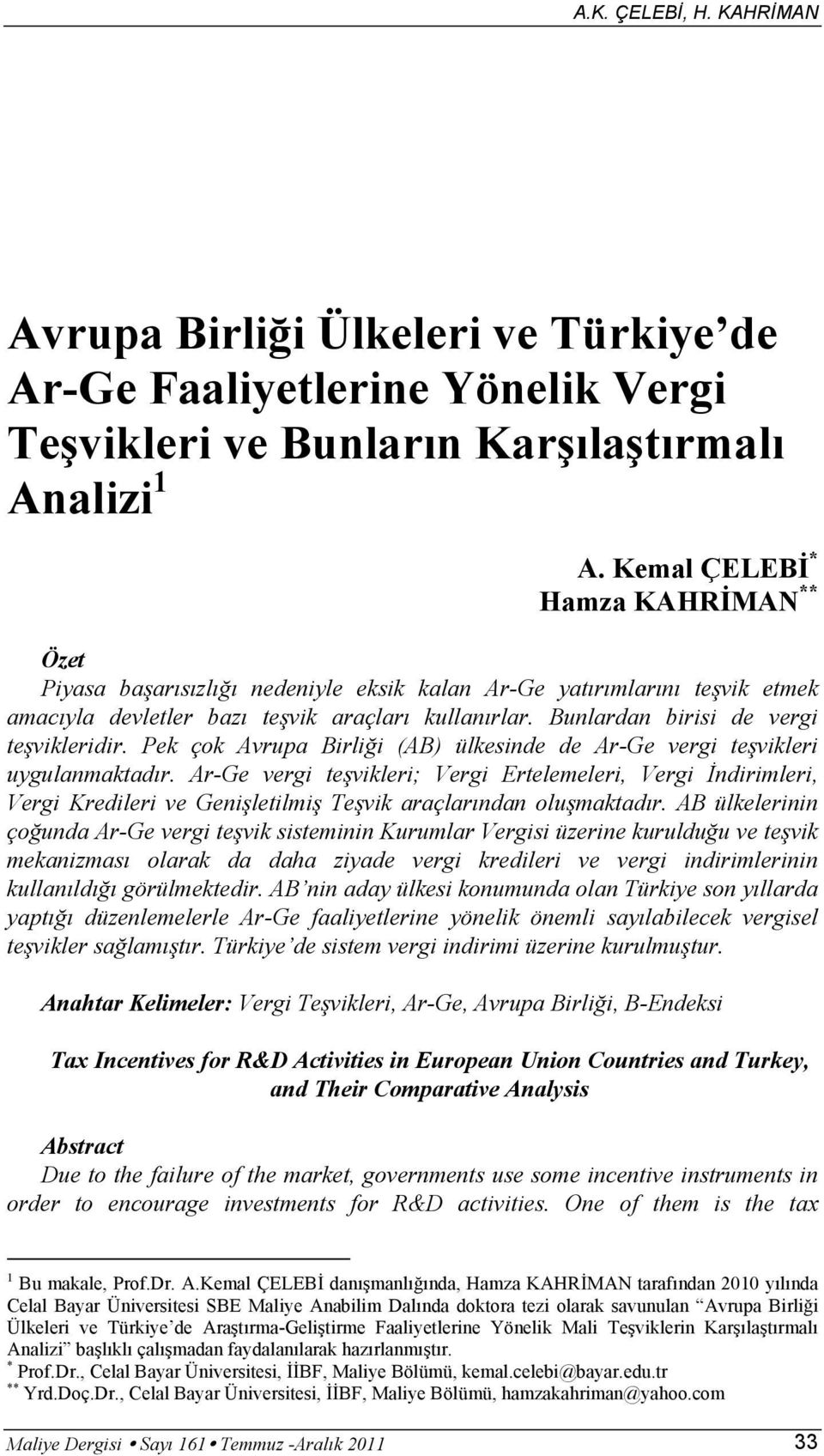 Bunlardan birisi de vergi teşvikleridir. Pek çok Avrupa Birliği (AB) ülkesinde de Ar-Ge vergi teşvikleri uygulanmaktadır.