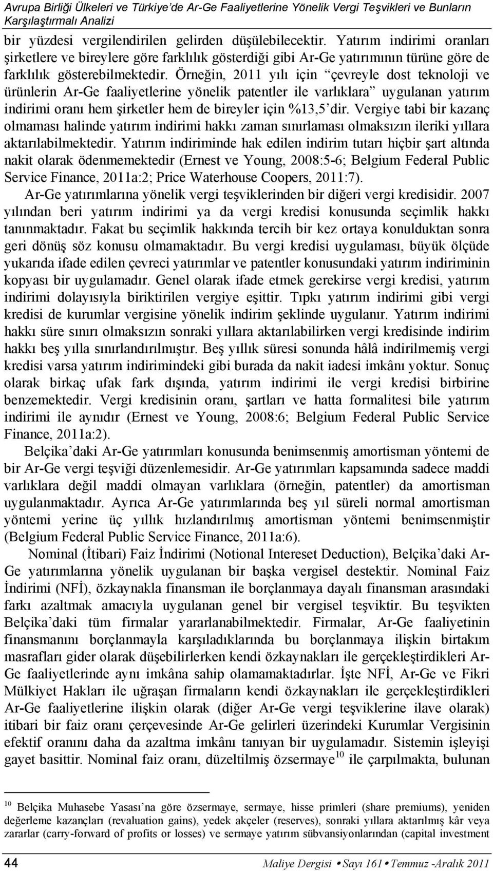 Örneğin, 2011 yılı için çevreyle dost teknoloji ve ürünlerin Ar-Ge faaliyetlerine yönelik patentler ile varlıklara uygulanan yatırım indirimi oranı hem şirketler hem de bireyler için %13,5 dir.