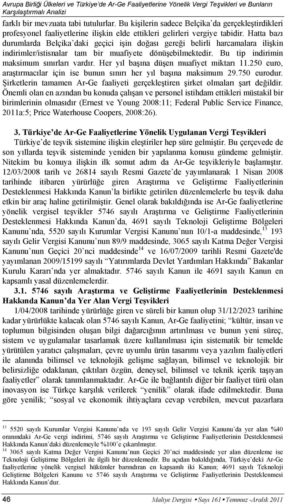 Hatta bazı durumlarda Belçika daki geçici işin doğası gereği belirli harcamalara ilişkin indirimler/istisnalar tam bir muafiyete dönüşebilmektedir. Bu tip indirimin maksimum sınırları vardır.