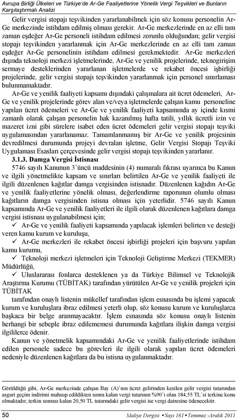 Ar-Ge merkezlerinde en az elli tam zaman eşdeğer Ar-Ge personeli istihdam edilmesi zorunlu olduğundan; gelir vergisi stopajı teşvikinden yararlanmak için Ar-Ge merkezlerinde en az elli tam zaman