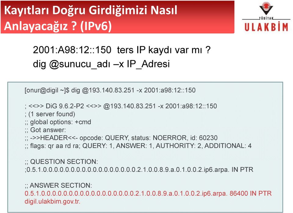 251 -x 2001:a98:12::150 ; (1 server found) ;; global options: +cmd ;; Got answer: ;; ->>HEADER<<- opcode: QUERY, status: NOERROR, id: 60230 ;; flags: qr aa rd ra; QUERY: 1,