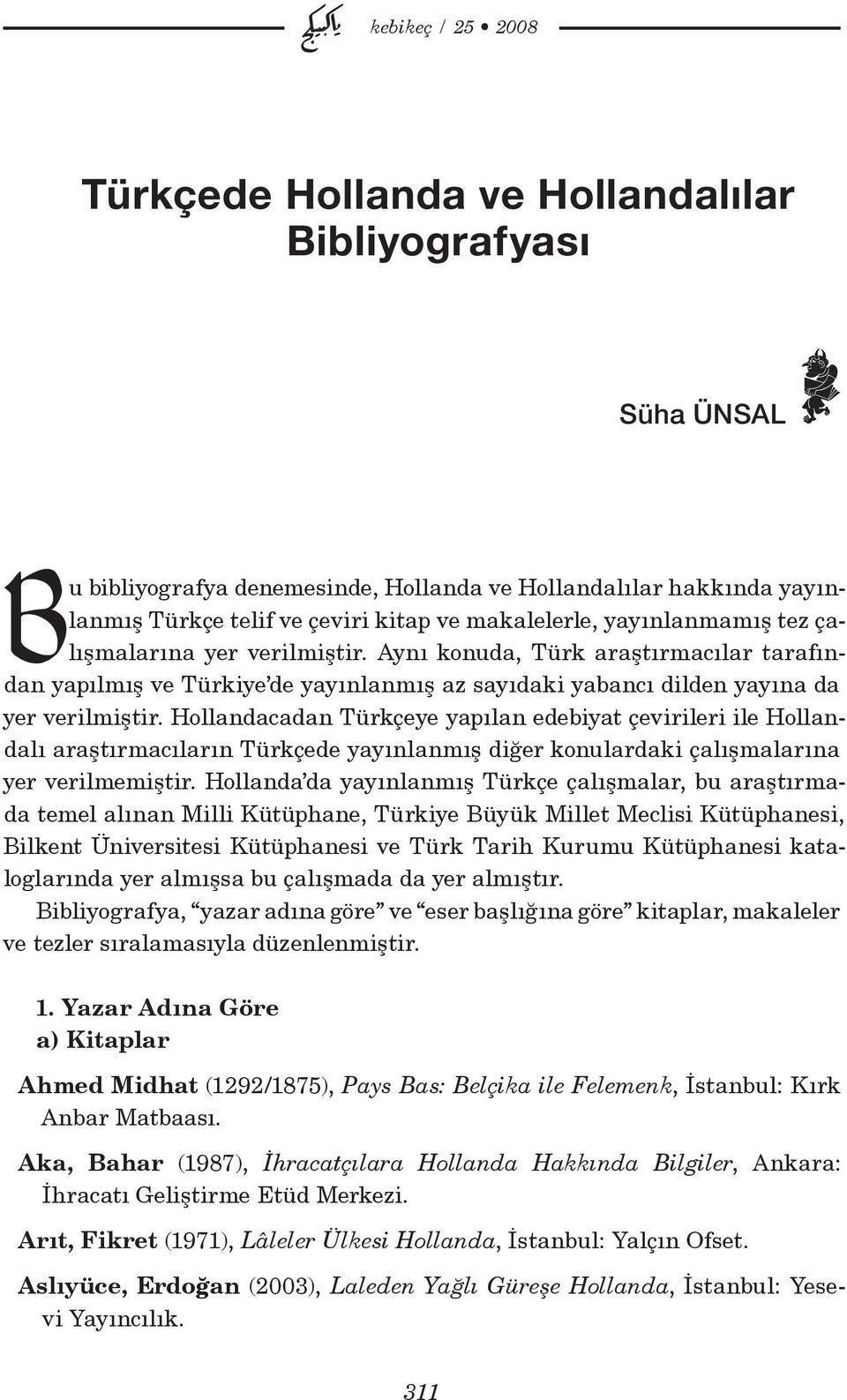 Hollandacadan Türkçeye yapılan edebiyat çevirileri ile Hollandalı araştırmacıların Türkçede yayınlanmış diğer konulardaki çalışmalarına yer verilmemiştir.